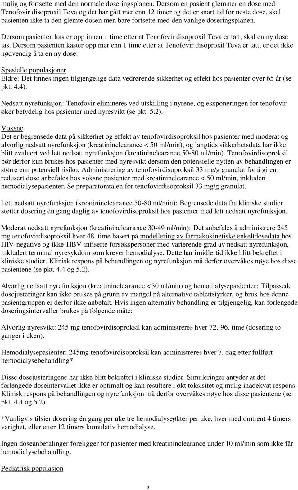 vanlige doseringsplanen. Dersom pasienten kaster opp innen 1 time etter at Tenofovir disoproxil Teva er tatt, skal en ny dose tas.