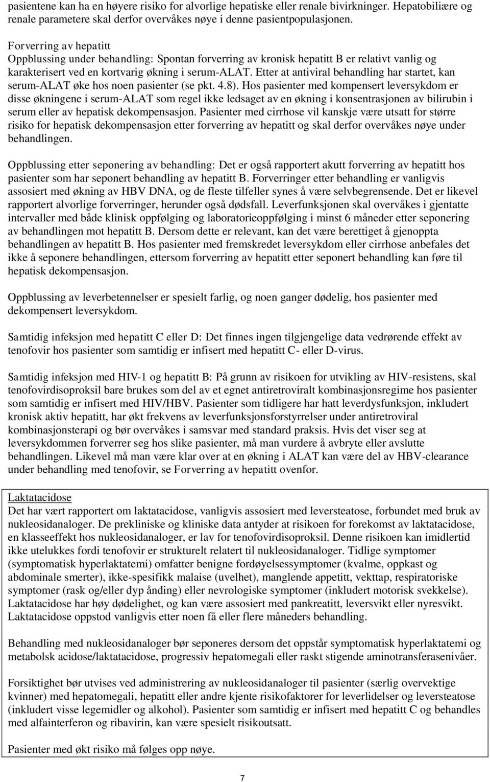 Etter at antiviral behandling har startet, kan serum-alat øke hos noen pasienter (se pkt. 4.8).