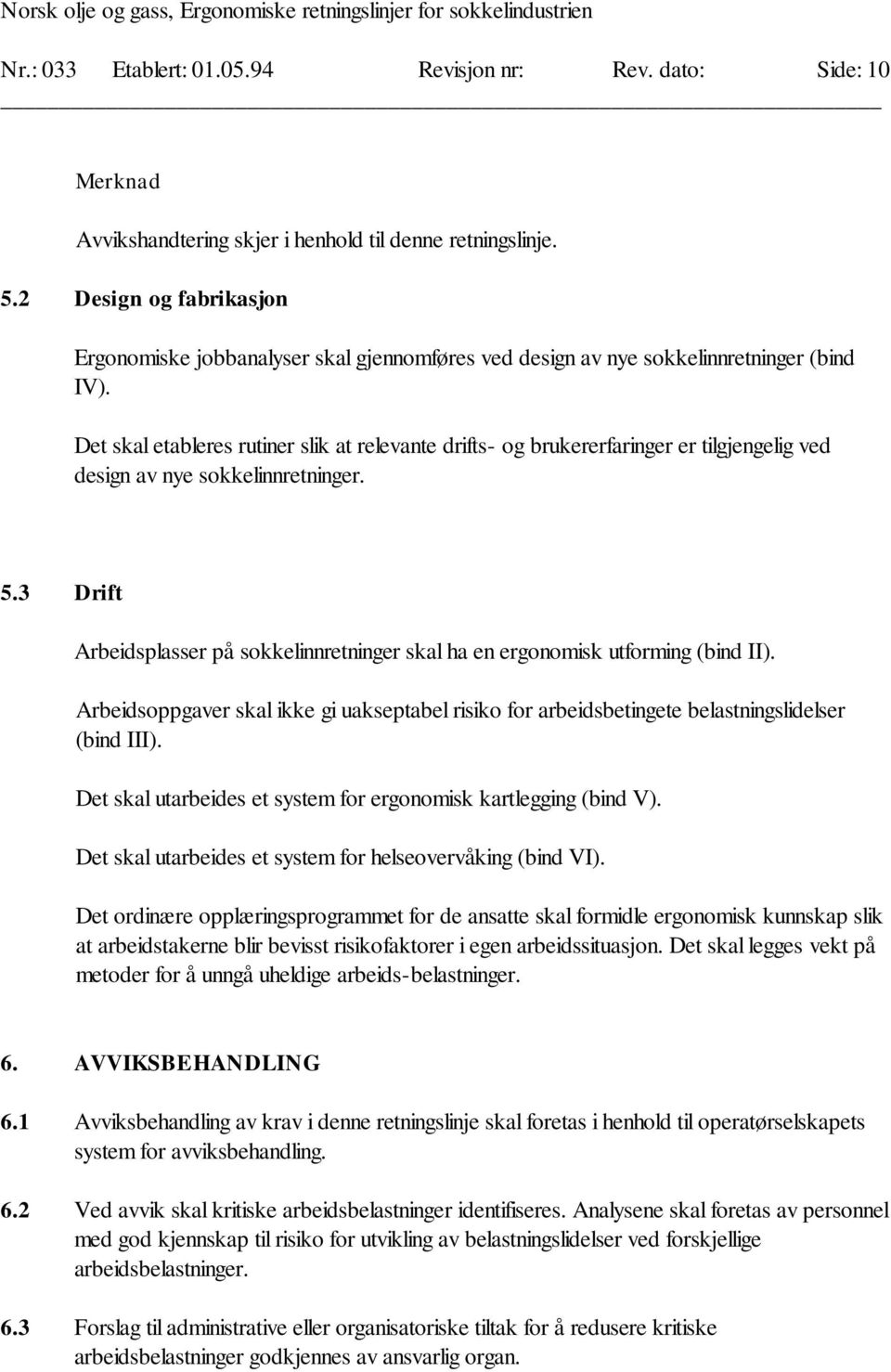 Det skal etableres rutiner slik at relevante drifts- og brukererfaringer er tilgjengelig ved design av nye sokkelinnretninger. 5.