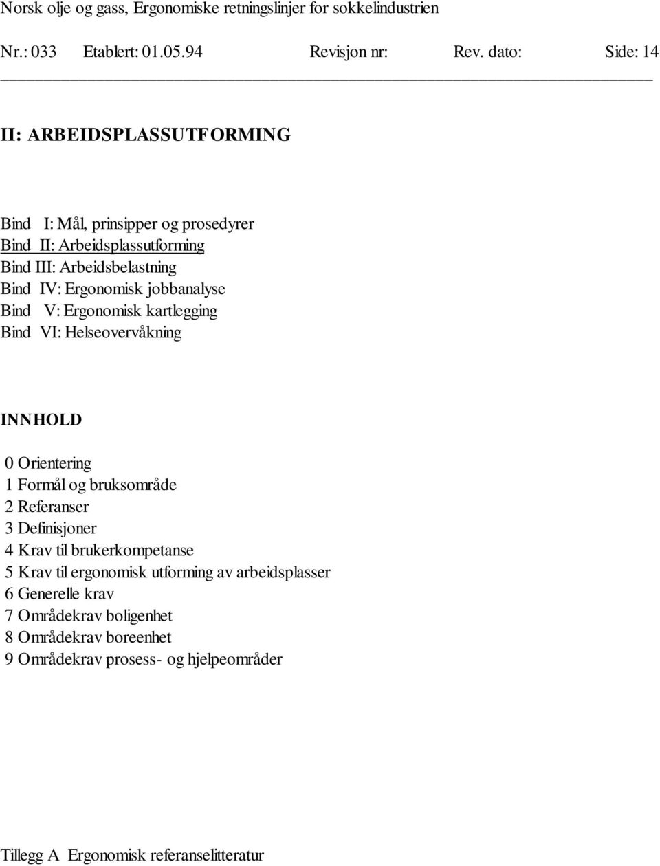 Bind IV: Ergonomisk jobbanalyse Bind V: Ergonomisk kartlegging Bind VI: Helseovervåkning INNHOLD 0 Orientering 1 Formål og bruksområde 2