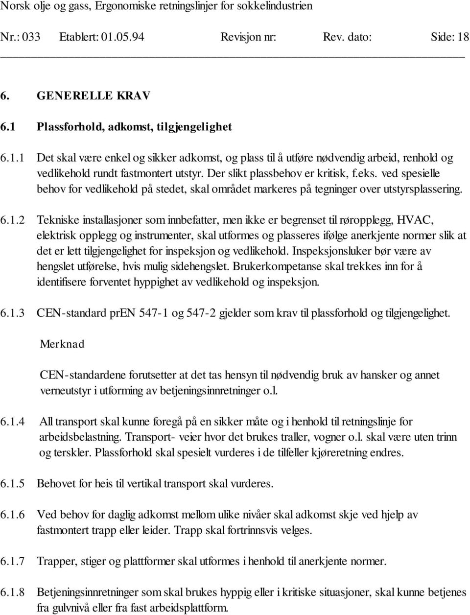 2 Tekniske installasjoner som innbefatter, men ikke er begrenset til røropplegg, HVAC, elektrisk opplegg og instrumenter, skal utformes og plasseres ifølge anerkjente normer slik at det er lett