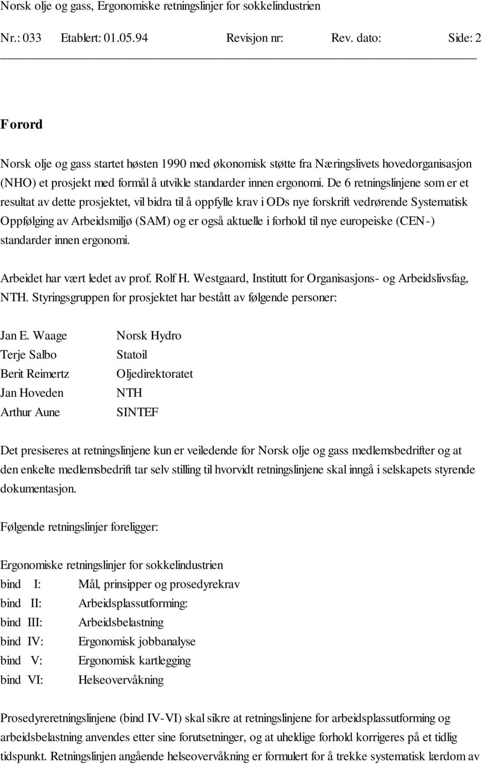 De 6 retningslinjene som er et resultat av dette prosjektet, vil bidra til å oppfylle krav i ODs nye forskrift vedrørende Systematisk Oppfølging av Arbeidsmiljø (SAM) og er også aktuelle i forhold