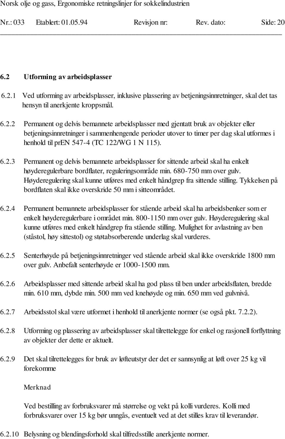 (TC 122/WG 1 N 115). 6.2.3 Permanent og delvis bemannete arbeidsplasser for sittende arbeid skal ha enkelt høyderegulerbare bordflater, reguleringsområde min. 680-750 mm over gulv.