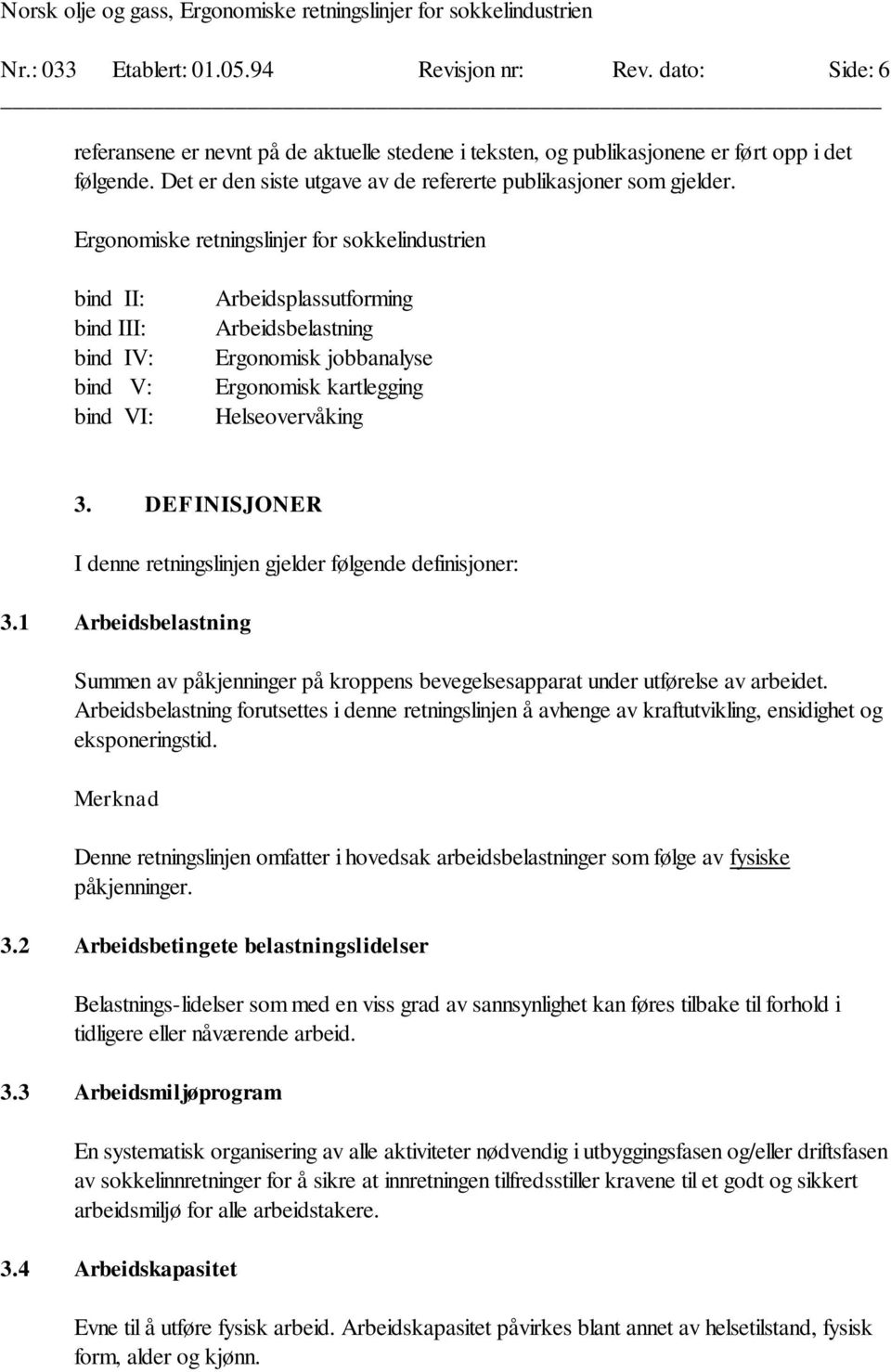 Ergonomiske retningslinjer for sokkelindustrien bind II: bind III: bind IV: bind V: bind VI: Arbeidsplassutforming Arbeidsbelastning Ergonomisk jobbanalyse Ergonomisk kartlegging Helseovervåking 3.