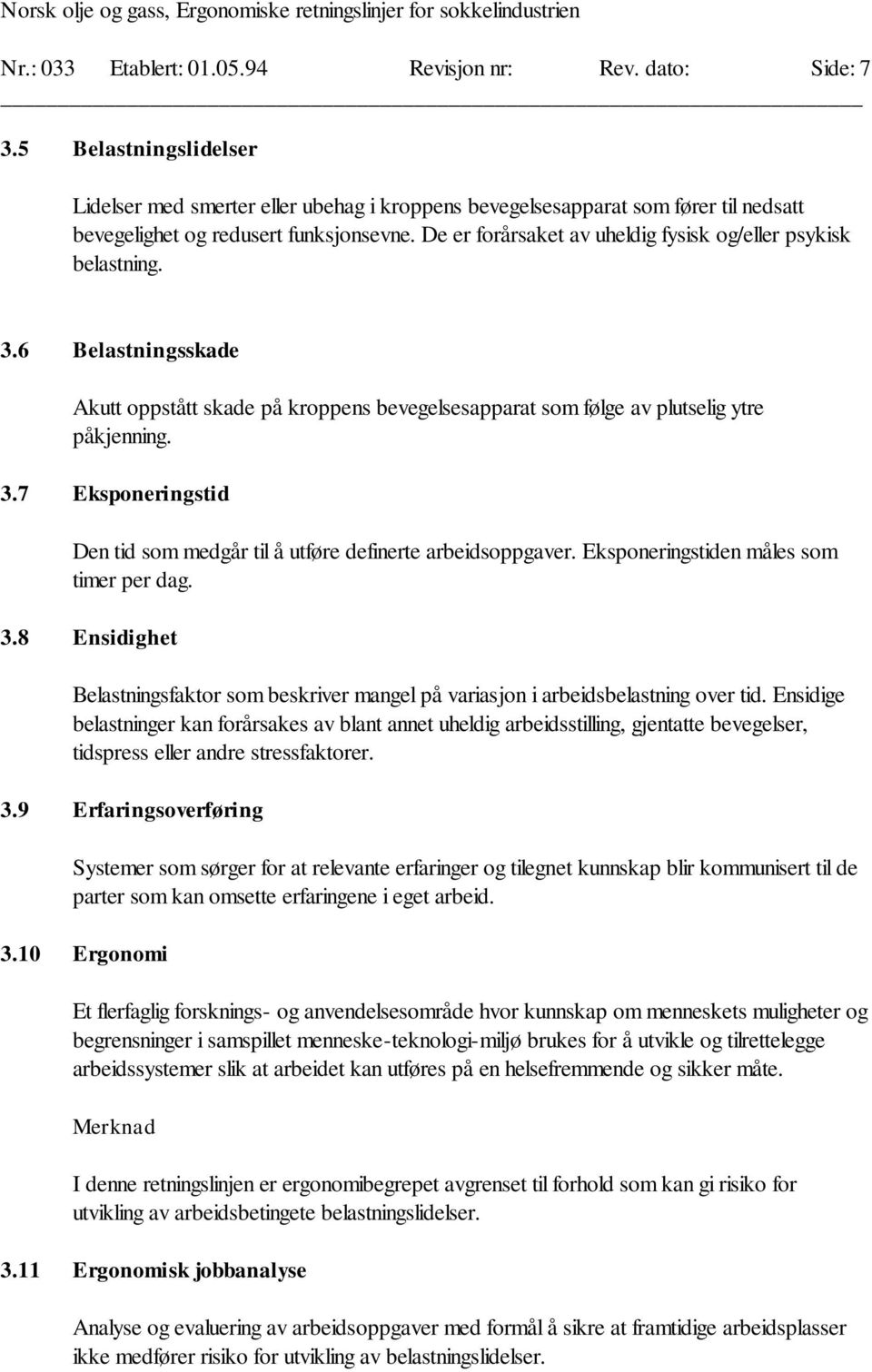 De er forårsaket av uheldig fysisk og/eller psykisk belastning. 3.6 Belastningsskade Akutt oppstått skade på kroppens bevegelsesapparat som følge av plutselig ytre påkjenning. 3.7 Eksponeringstid Den tid som medgår til å utføre definerte arbeidsoppgaver.