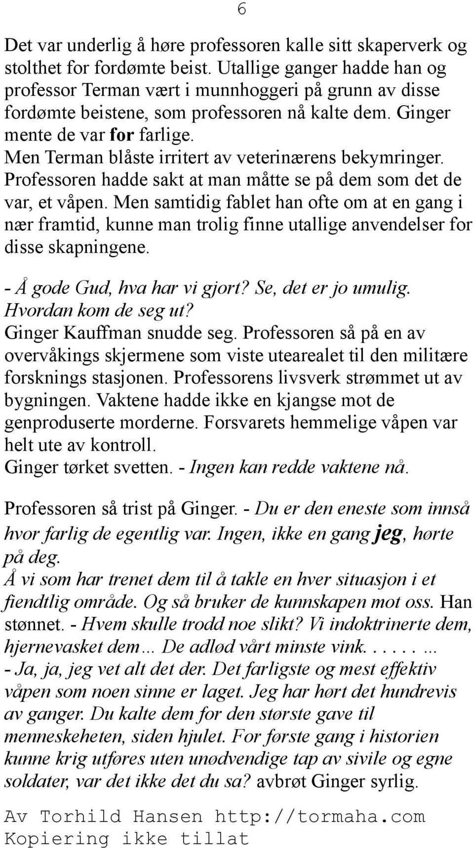 Men Terman blåste irritert av veterinærens bekymringer. Professoren hadde sakt at man måtte se på dem som det de var, et våpen.