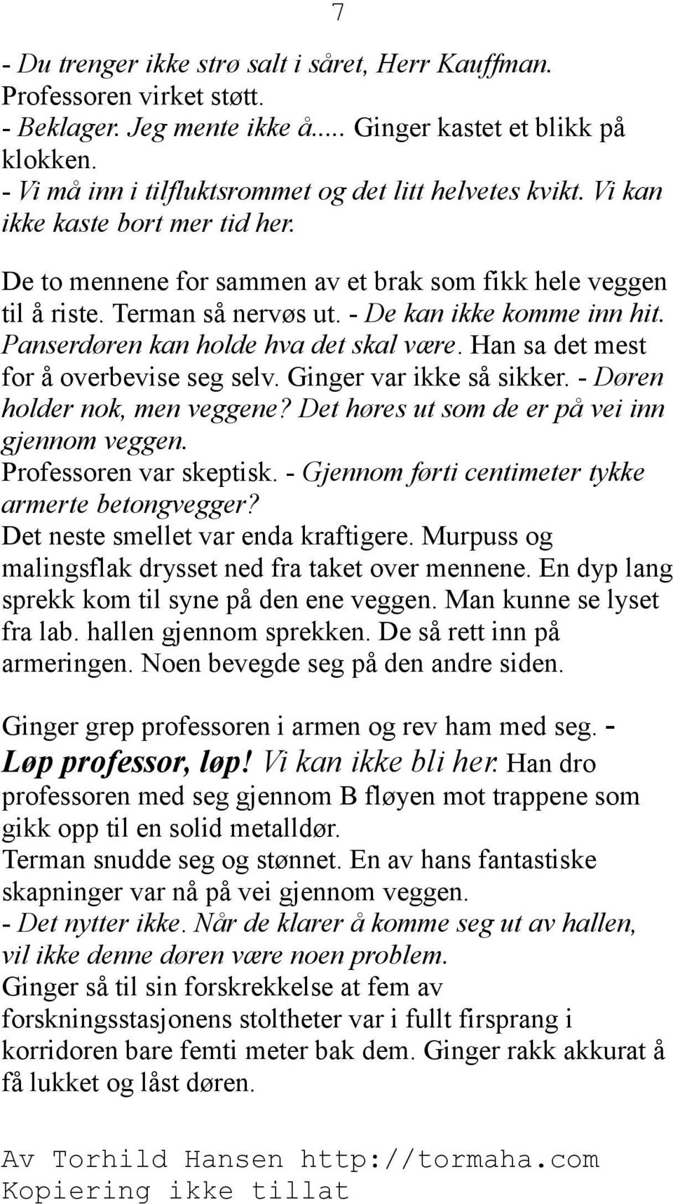 - De kan ikke komme inn hit. Panserdøren kan holde hva det skal være. Han sa det mest for å overbevise seg selv. Ginger var ikke så sikker. - Døren holder nok, men veggene?