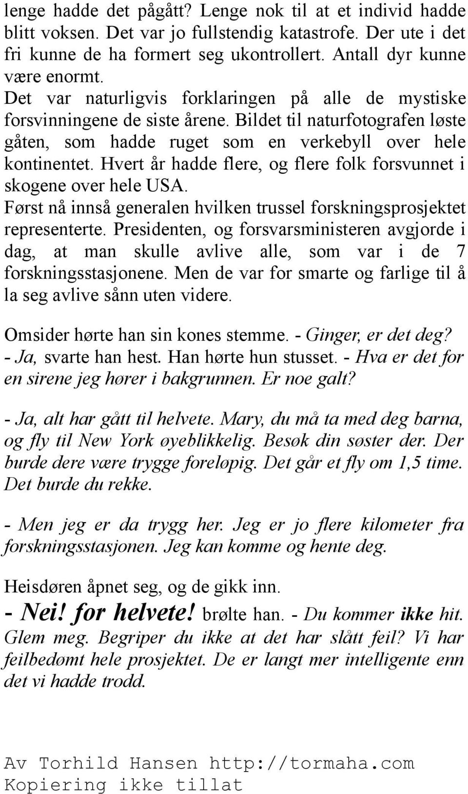 Hvert år hadde flere, og flere folk forsvunnet i skogene over hele USA. Først nå innså generalen hvilken trussel forskningsprosjektet representerte.