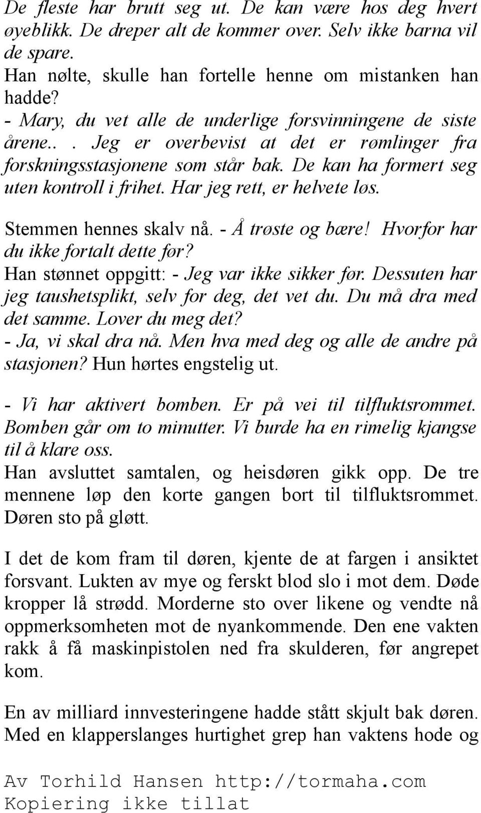 Har jeg rett, er helvete løs. Stemmen hennes skalv nå. - Å trøste og bære! Hvorfor har du ikke fortalt dette før? Han stønnet oppgitt: - Jeg var ikke sikker før.