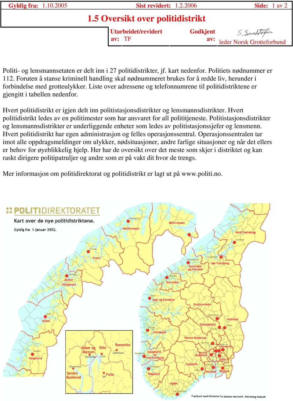 Politiets nødnummer er 112. Foruten å stanse kriminell handling skal nødnummeret brukes for å redde liv, herunder i forbindelse med grotteulykker.