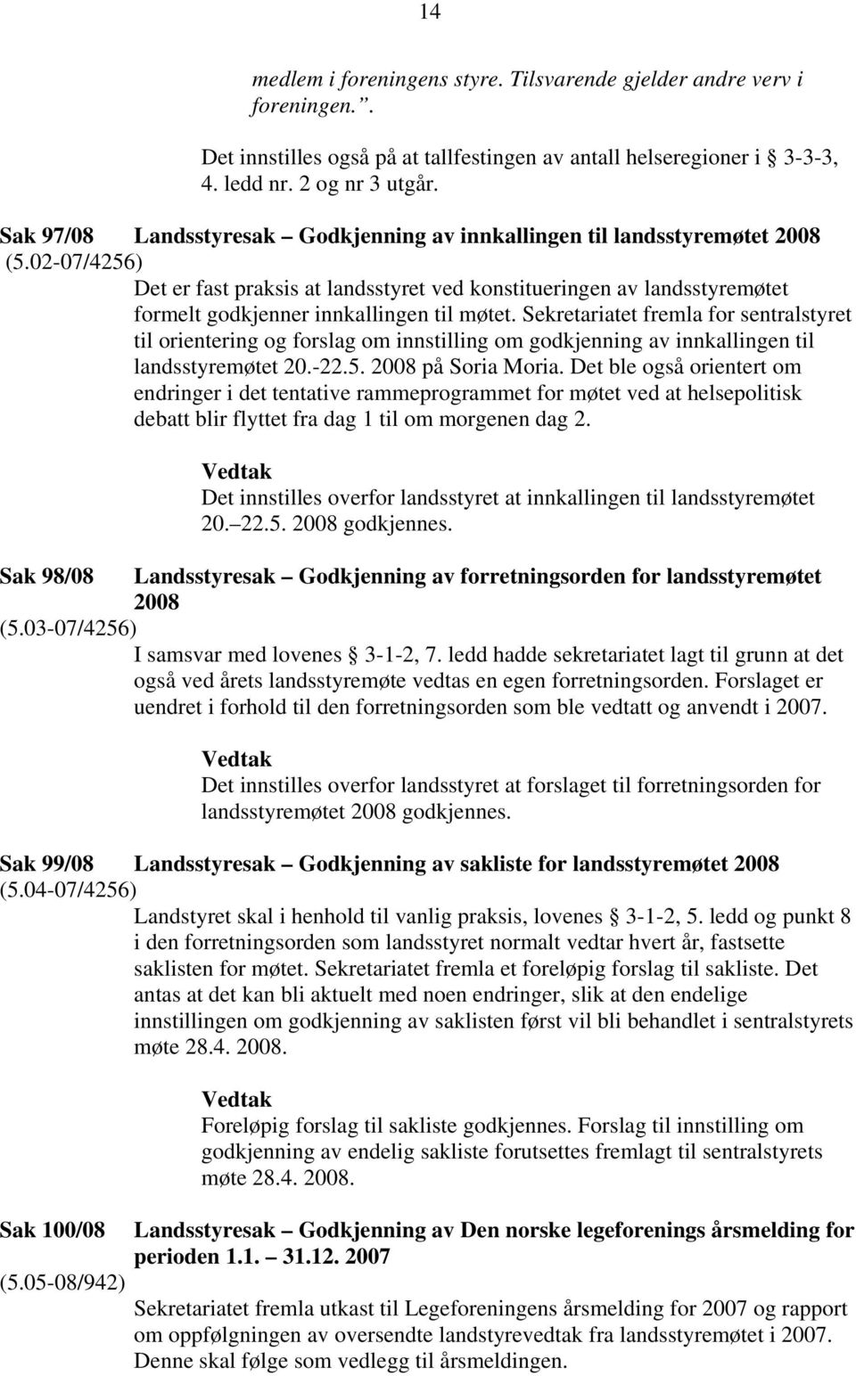 02-07/4256) Det er fast praksis at landsstyret ved konstitueringen av landsstyremøtet formelt godkjenner innkallingen til møtet.