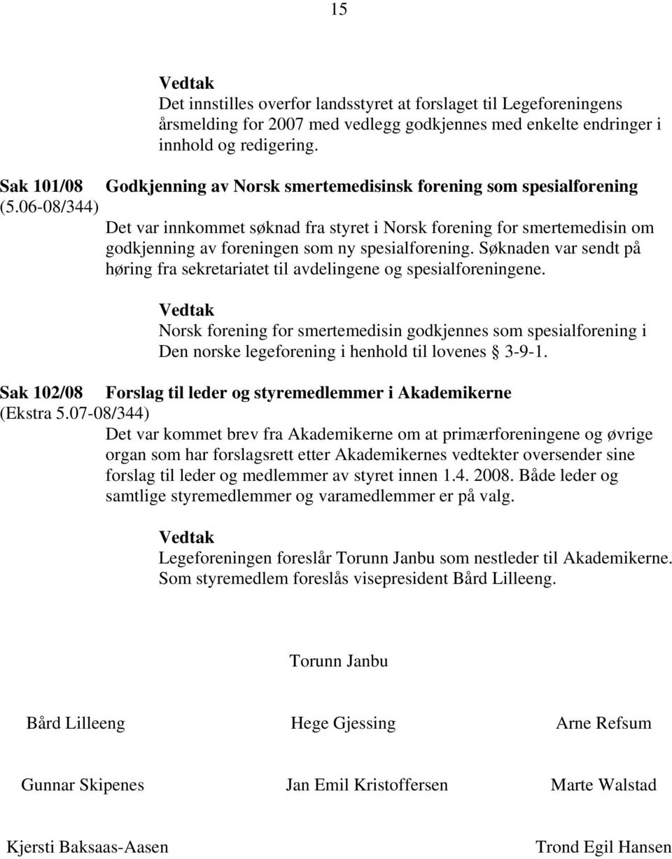 06-08/344) Det var innkommet søknad fra styret i Norsk forening for smertemedisin om godkjenning av foreningen som ny spesialforening.