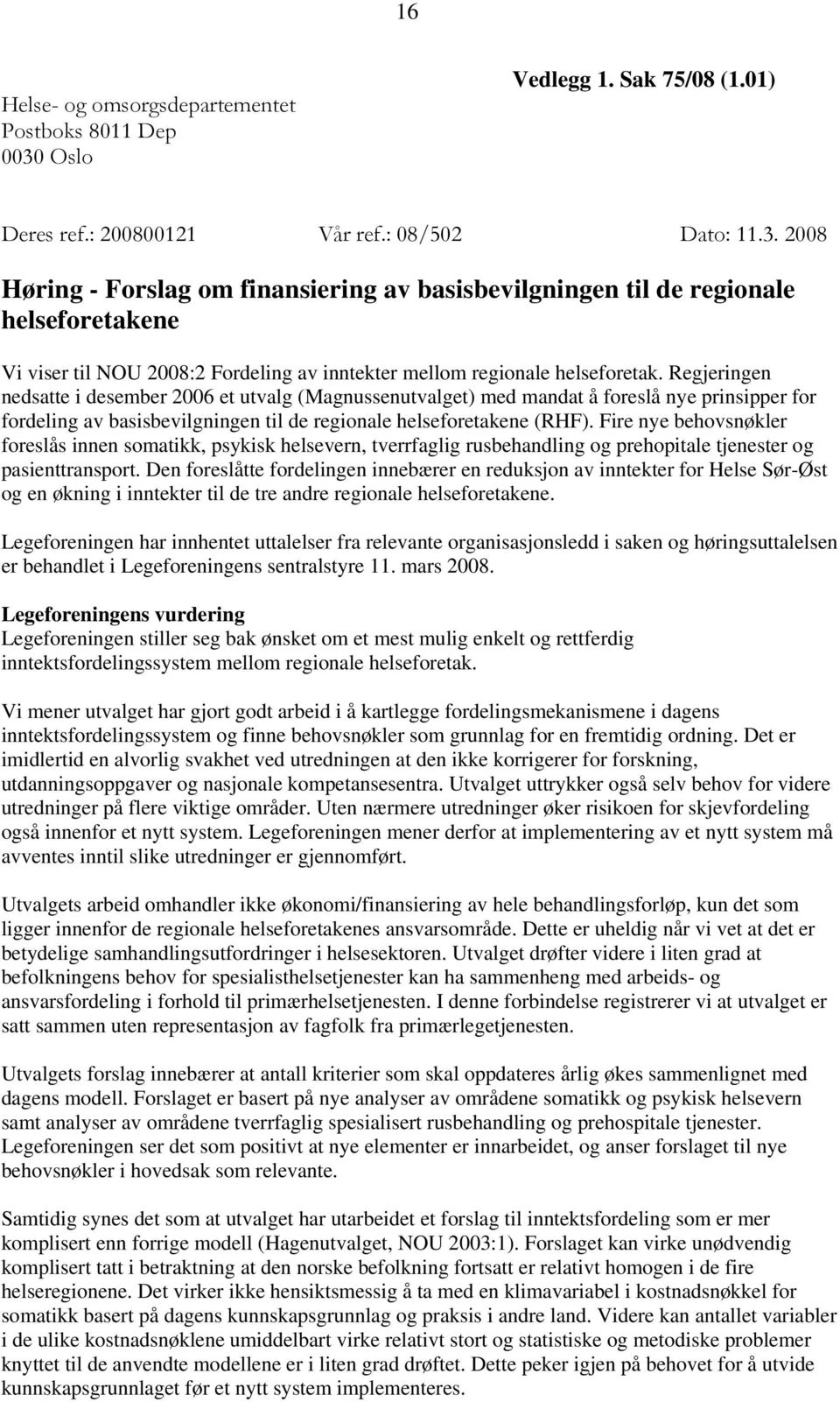 2008 Høring - Forslag om finansiering av basisbevilgningen til de regionale helseforetakene Vi viser til NOU 2008:2 Fordeling av inntekter mellom regionale helseforetak.