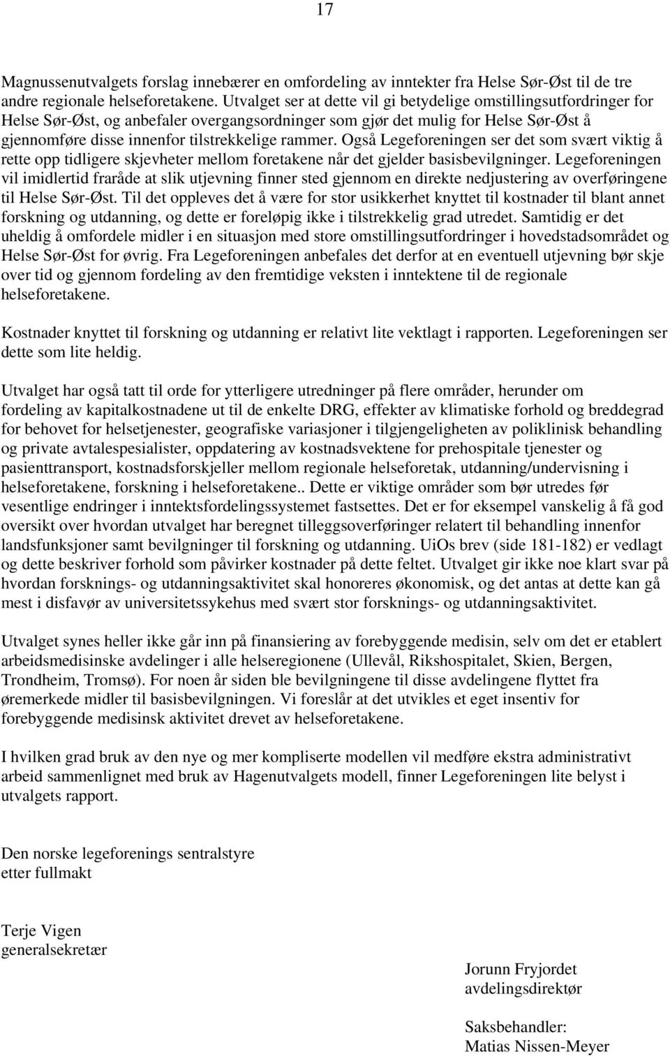 rammer. Også Legeforeningen ser det som svært viktig å rette opp tidligere skjevheter mellom foretakene når det gjelder basisbevilgninger.