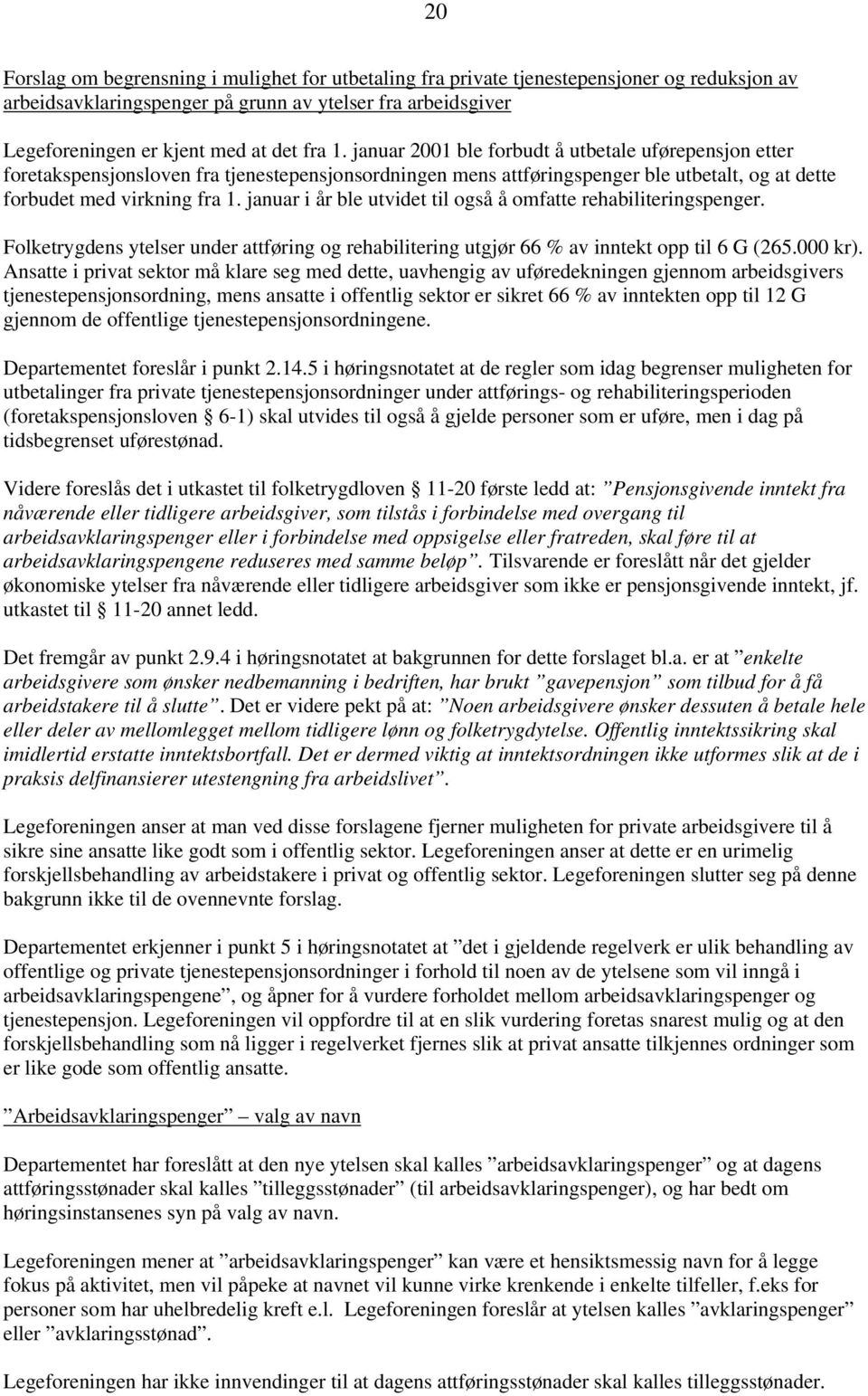 januar i år ble utvidet til også å omfatte rehabiliteringspenger. Folketrygdens ytelser under attføring og rehabilitering utgjør 66 % av inntekt opp til 6 G (265.000 kr).