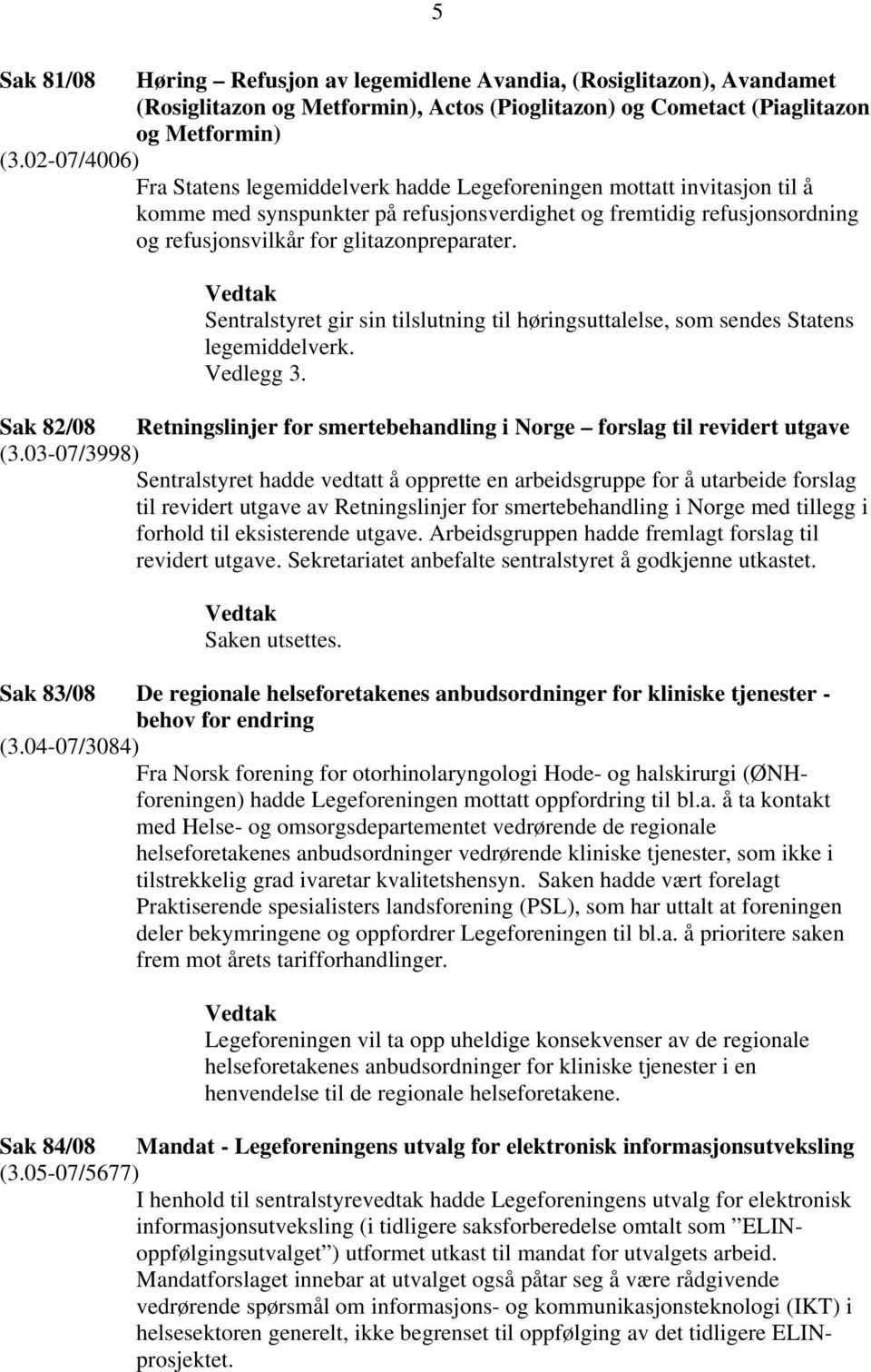 glitazonpreparater. Sentralstyret gir sin tilslutning til høringsuttalelse, som sendes Statens legemiddelverk. Vedlegg 3.