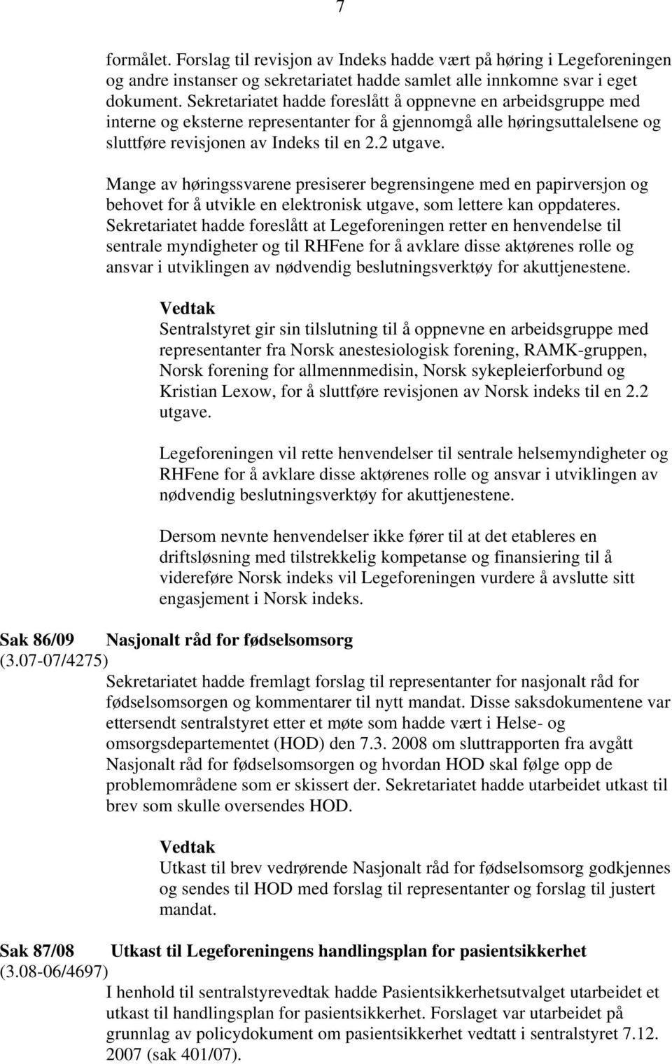 Mange av høringssvarene presiserer begrensingene med en papirversjon og behovet for å utvikle en elektronisk utgave, som lettere kan oppdateres.