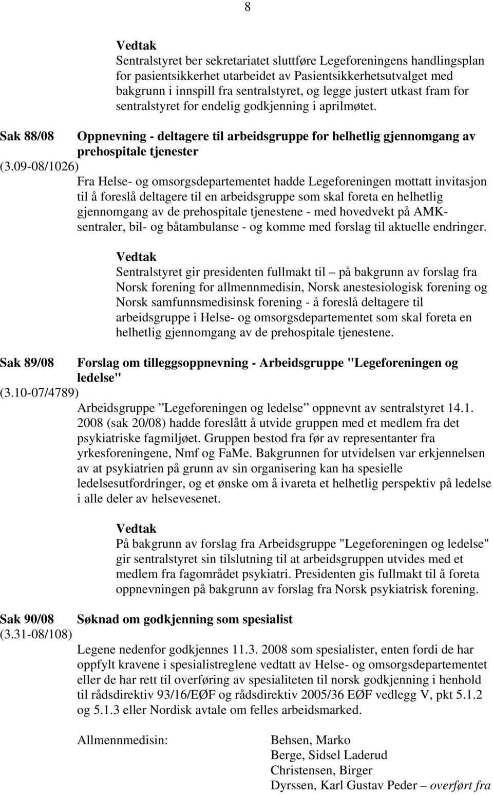 09-08/1026) Fra Helse- og omsorgsdepartementet hadde Legeforeningen mottatt invitasjon til å foreslå deltagere til en arbeidsgruppe som skal foreta en helhetlig gjennomgang av de prehospitale