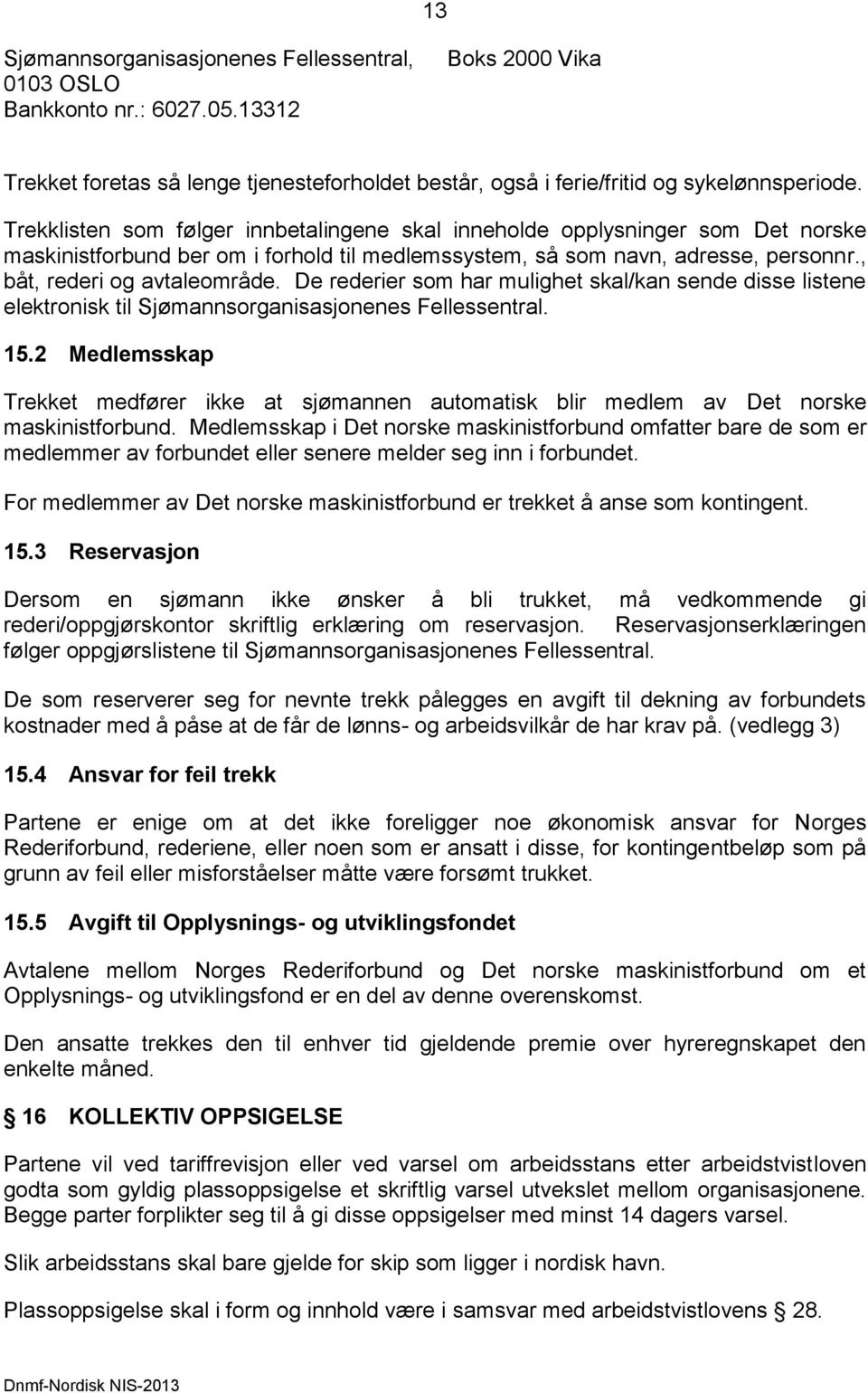 De rederier som har mulighet skal/kan sende disse listene elektronisk til Sjømannsorganisasjonenes Fellessentral. 15.