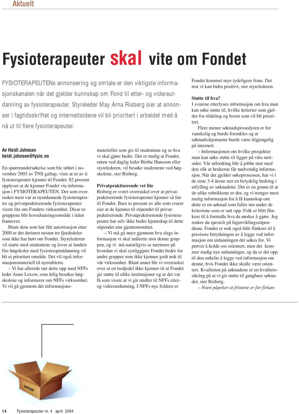 johnsen@fysio.no En spørreundersøkelse som ble utført i november 2003 av TNS gallup, viste at ni av ti fysioterapeuter kjenner til Fondet.