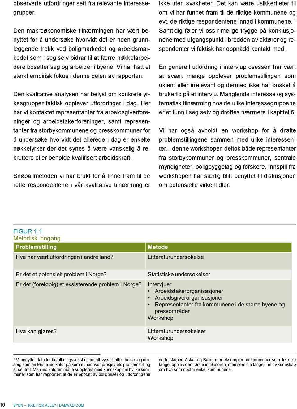 bosetter seg og arbeider i byene. Vi har hatt et sterkt empirisk fokus i denne delen av rapporten. Den kvalitative analysen har belyst om konkrete yrkesgrupper faktisk opplever utfordringer i dag.