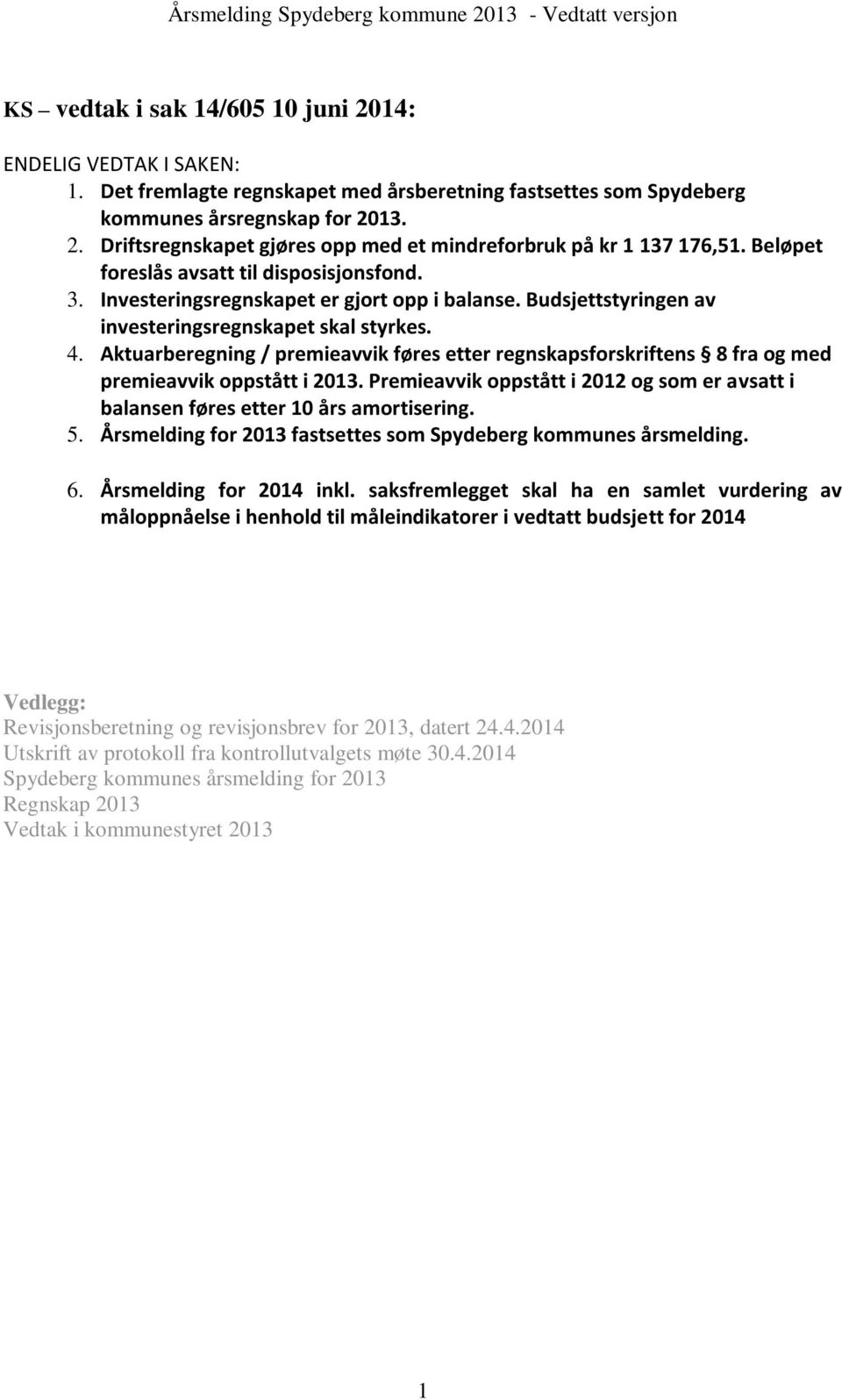 Beløpet foreslås avsatt til disposisjonsfond. 3. Investeringsregnskapet er gjort opp i balanse. Budsjettstyringen av investeringsregnskapet skal styrkes. 4.