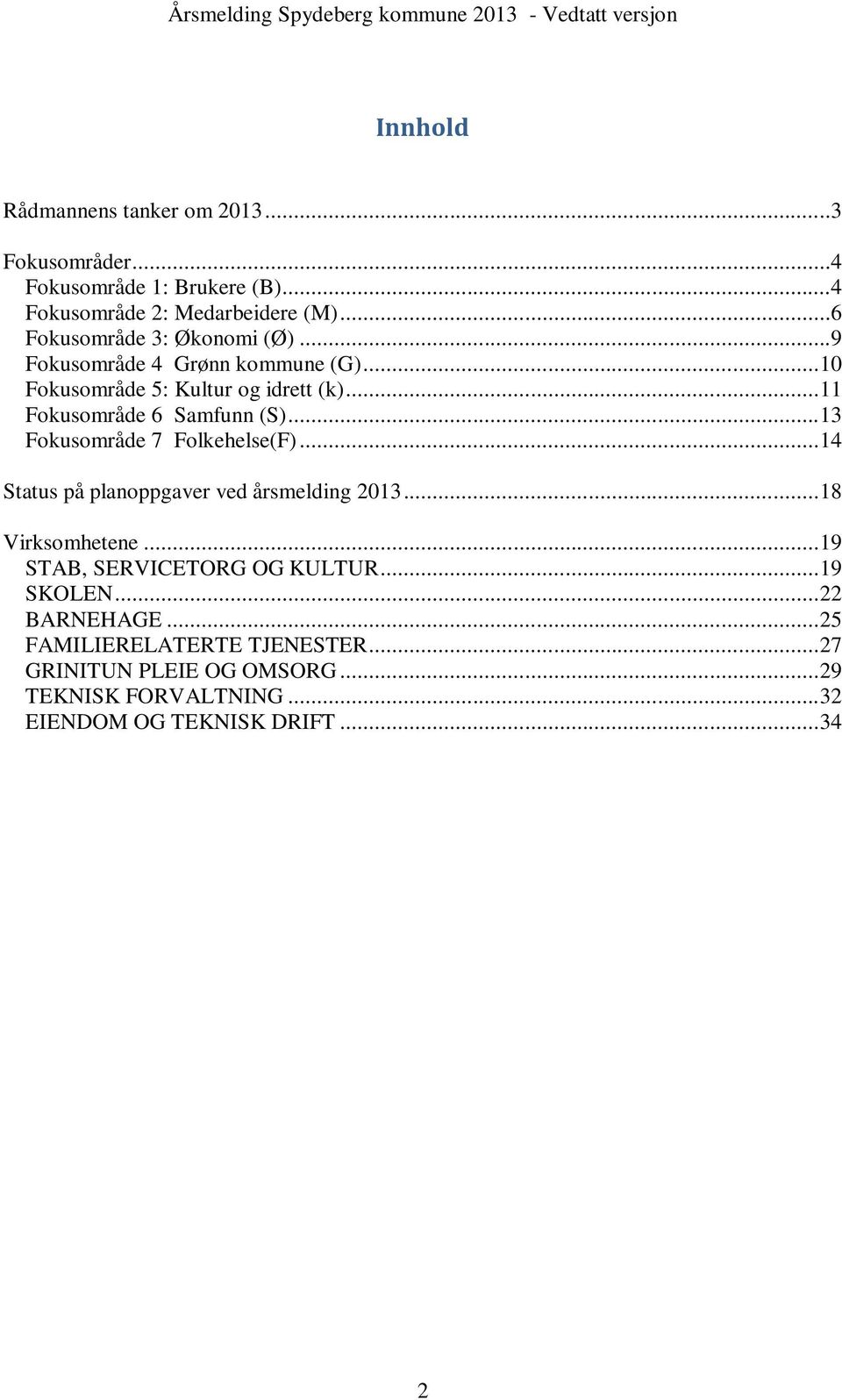 .. 11 Fokusområde 6 Samfunn (S)... 13 Fokusområde 7 Folkehelse(F)... 14 Status på planoppgaver ved årsmelding 2013... 18 Virksomhetene.