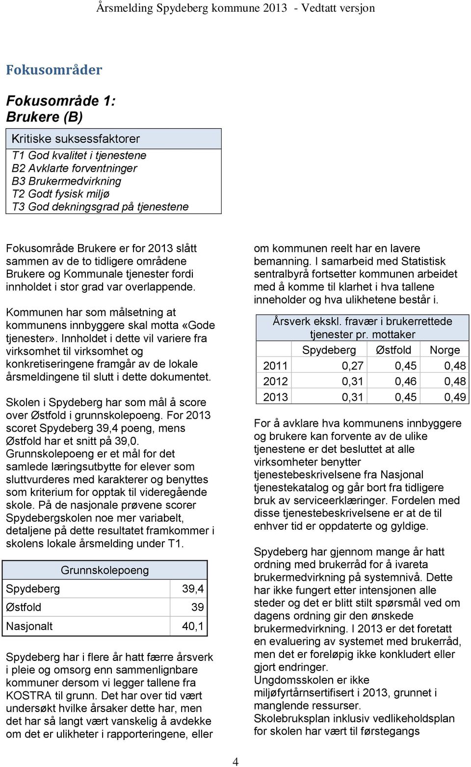 overlappende. Kommunen har som målsetning at kommunens innbyggere skal motta «Gode tjenester».