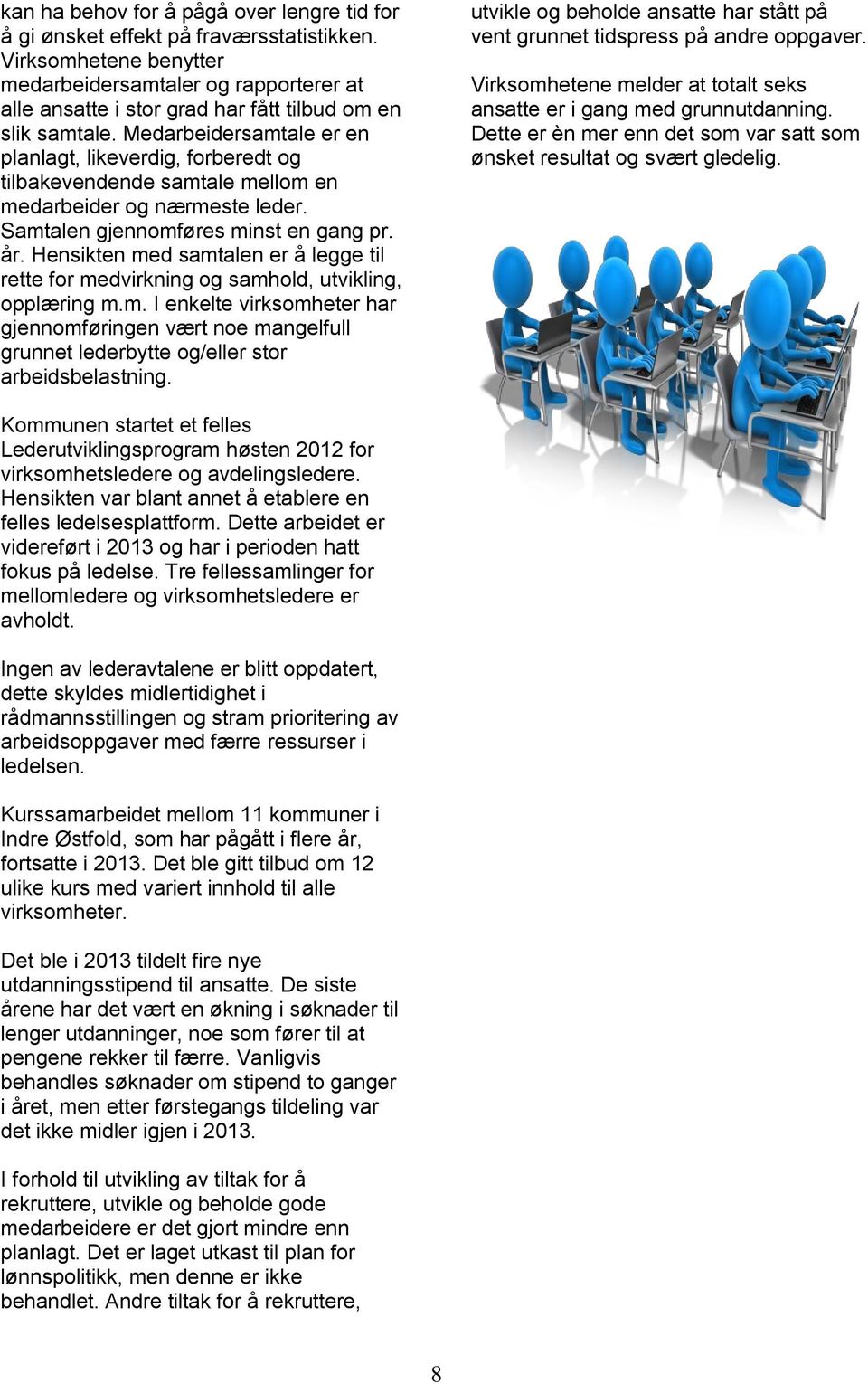 Medarbeidersamtale er en planlagt, likeverdig, forberedt og tilbakevendende samtale mellom en medarbeider og nærmeste leder. Samtalen gjennomføres minst en gang pr. år.