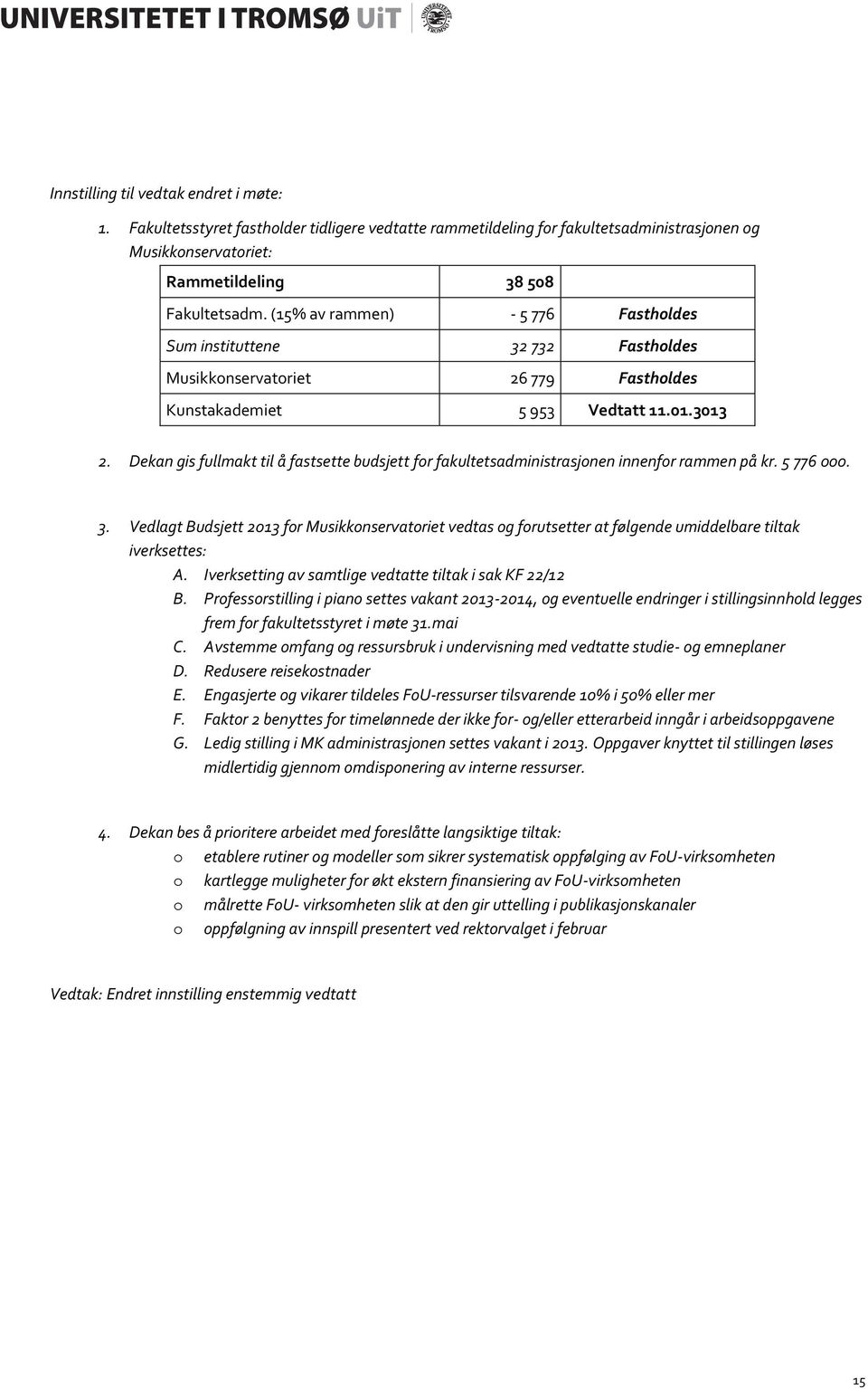 Dekan gis fullmakt til å fastsette budsjett for fakultetsadministrasjonen innenfor rammen på kr. 5 776 000. 3.