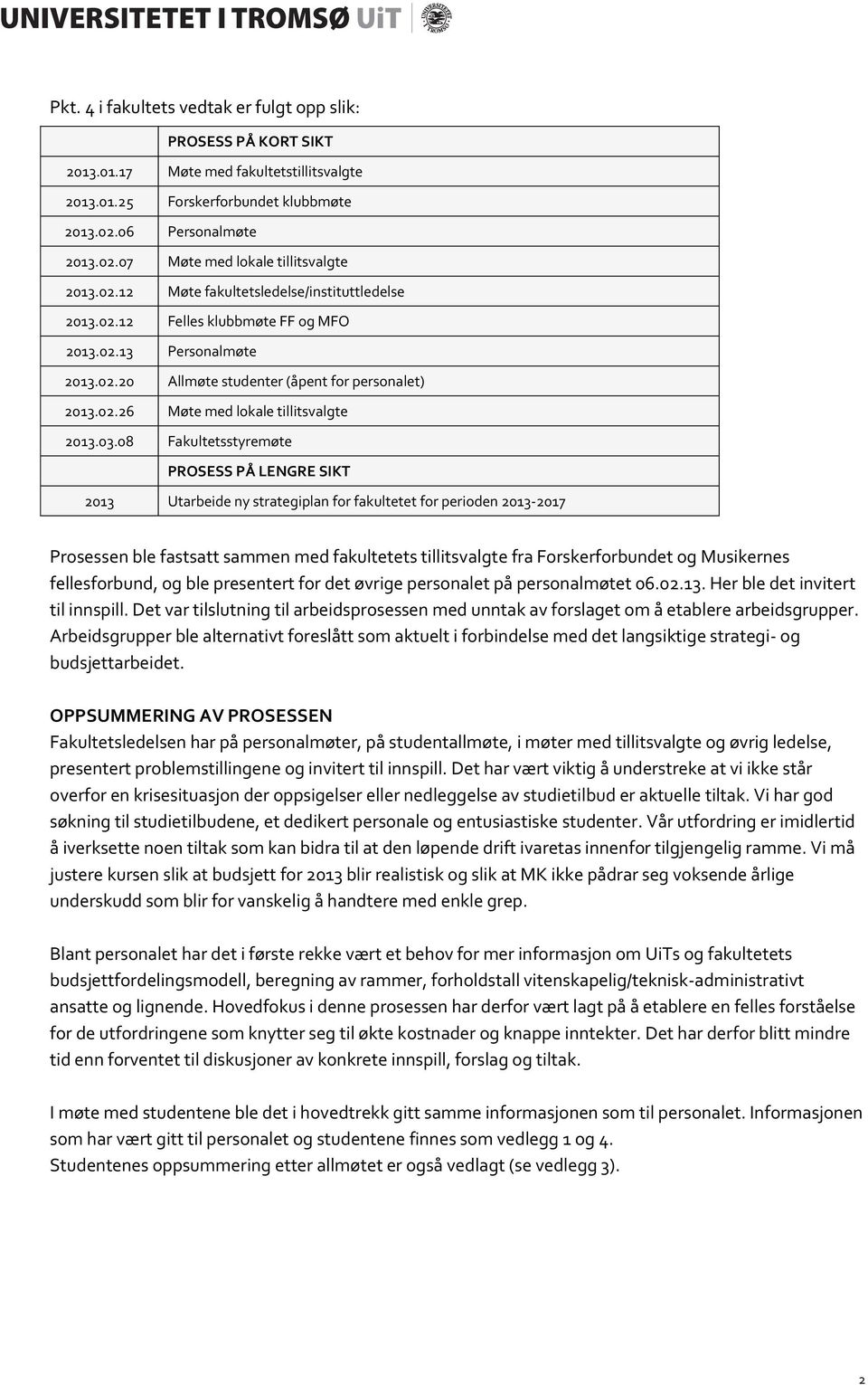 03.08 Fakultetsstyremøte PROSESS PÅ LENGRE SIKT 2013 Utarbeide ny strategiplan for fakultetet for perioden 2013-2017 Prosessen ble fastsatt sammen med fakultetets tillitsvalgte fra Forskerforbundet