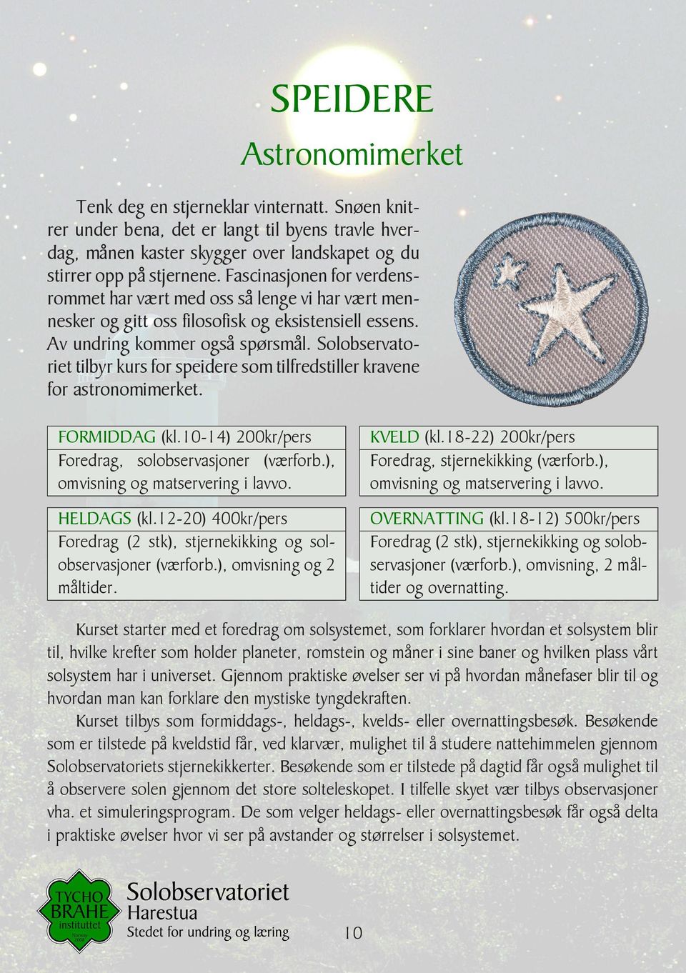 speidere som tilfredstiller kravene for astronomimerket FORMIDDAG (kl10-14) 200kr/pers Foredrag, solobservasjoner (værforb), omvisning og matservering i lavvo HELDAGS (kl12-20) 400kr/pers (værforb),