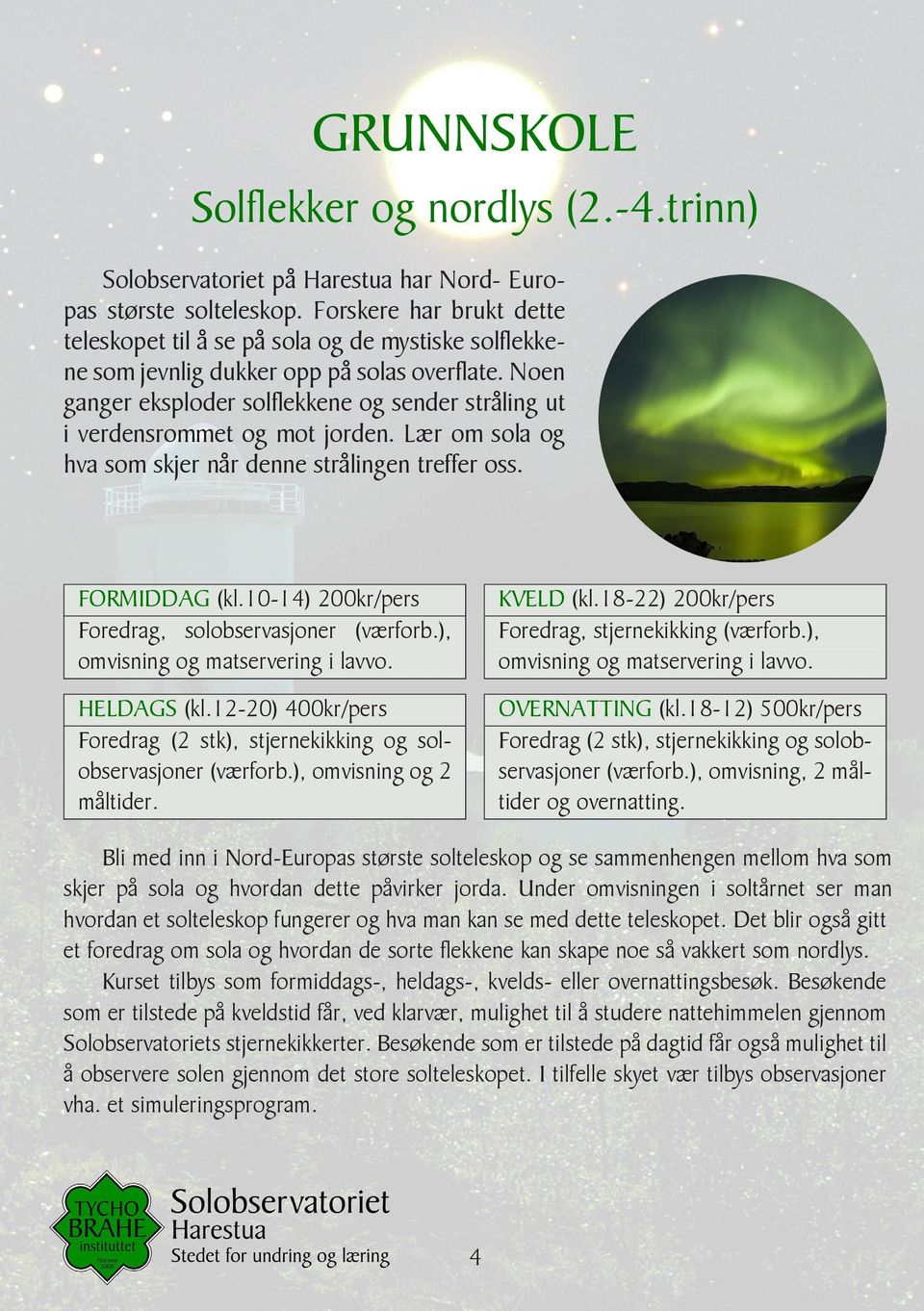 (kl10-14) 200kr/pers Foredrag, solobservasjoner (værforb), omvisning og matservering i lavvo HELDAGS (kl12-20) 400kr/pers (værforb), omvisning og 2 måltider KVELD (kl18-22) 200kr/pers Foredrag,