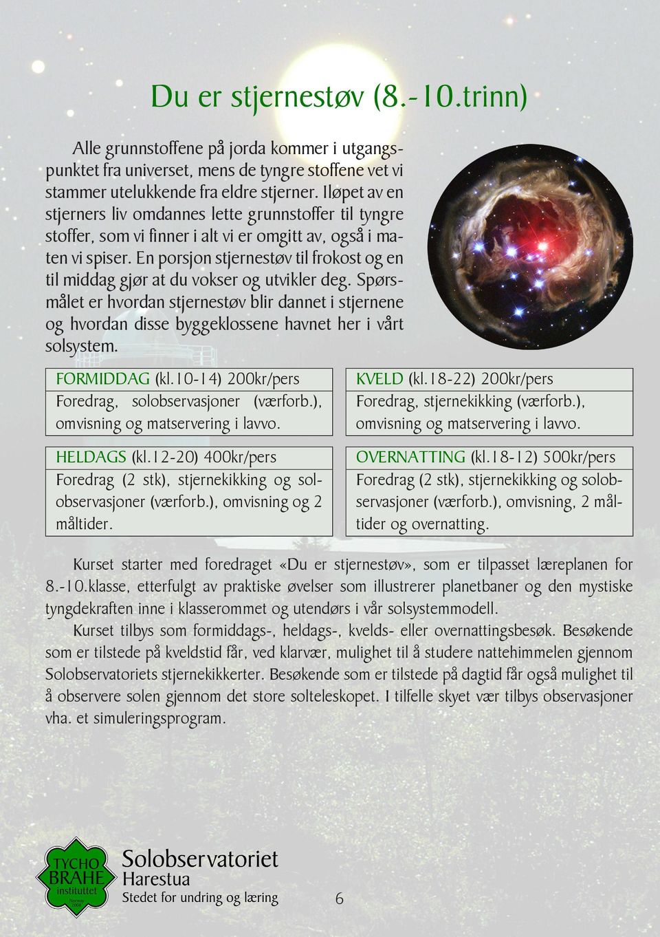 Spørsmålet er hvordan stjernestøv blir dannet i stjernene og hvordan disse byggeklossene havnet her i vårt solsystem FORMIDDAG (kl10-14) 200kr/pers Foredrag, solobservasjoner (værforb), omvisning og