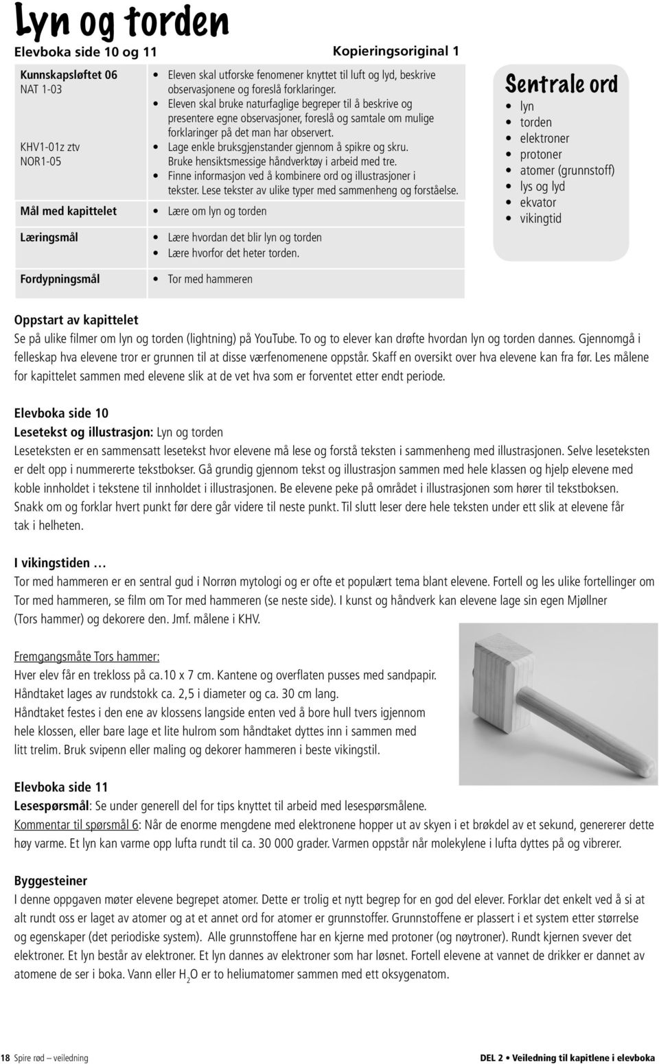 Lage enkle bruksgjenstander gjennom å spikre og skru. Bruke hensiktsmessige håndverktøy i arbeid med tre. Finne informasjon ved å kombinere ord og illustrasjoner i tekster.