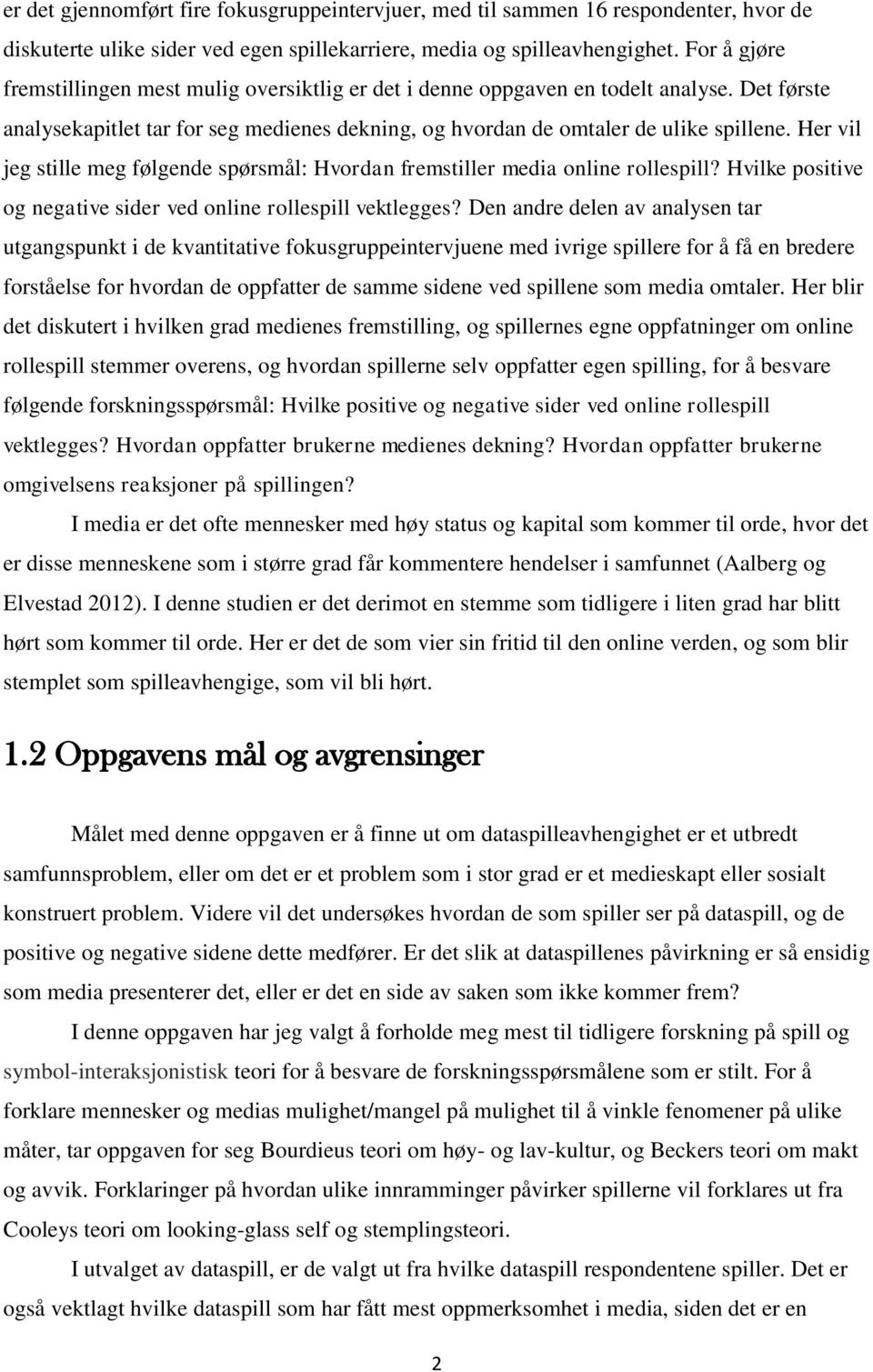 Her vil jeg stille meg følgende spørsmål: Hvordan fremstiller media online rollespill? Hvilke positive og negative sider ved online rollespill vektlegges?