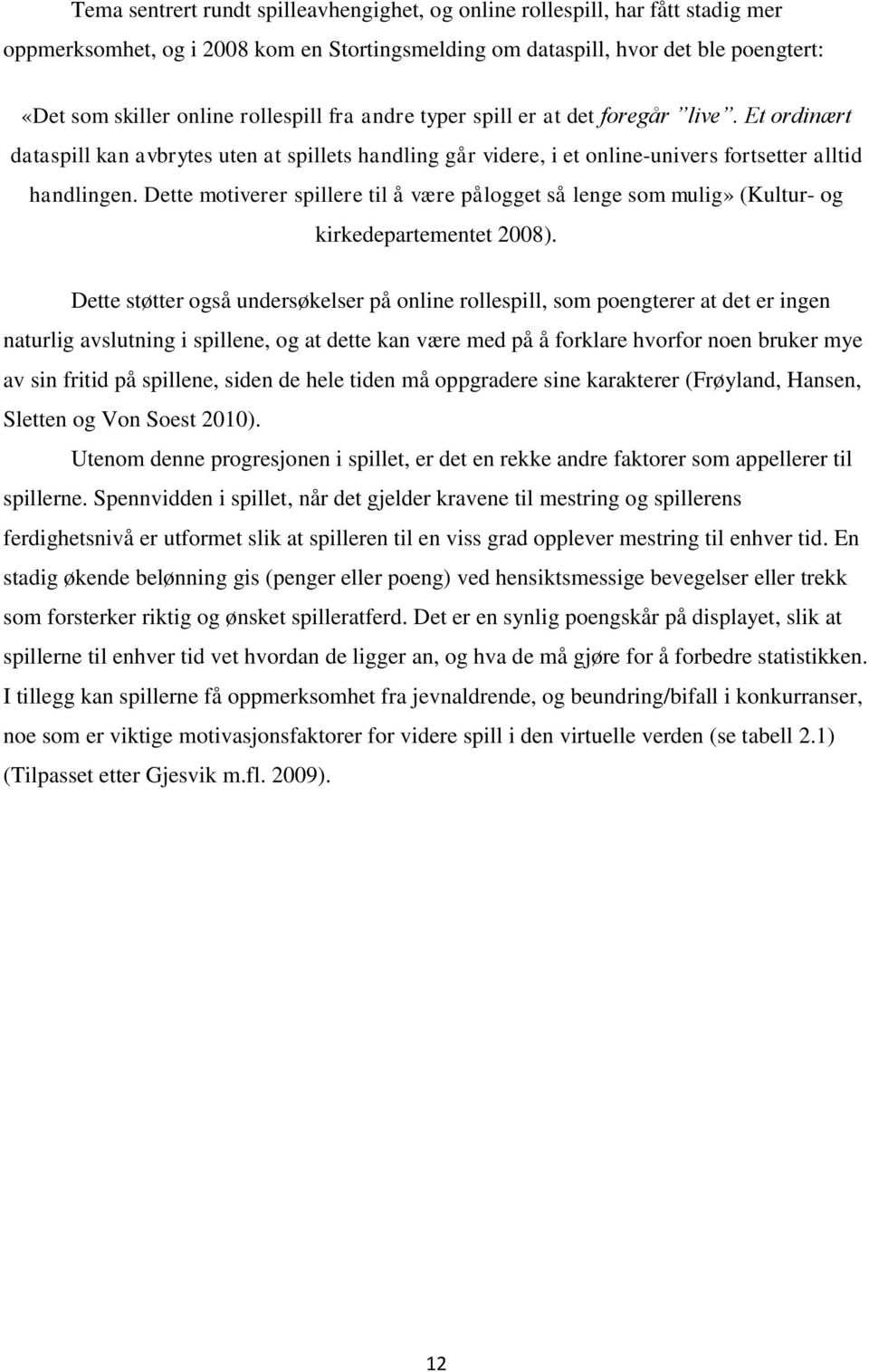 Dette motiverer spillere til å være pålogget så lenge som mulig» (Kultur- og kirkedepartementet 2008).