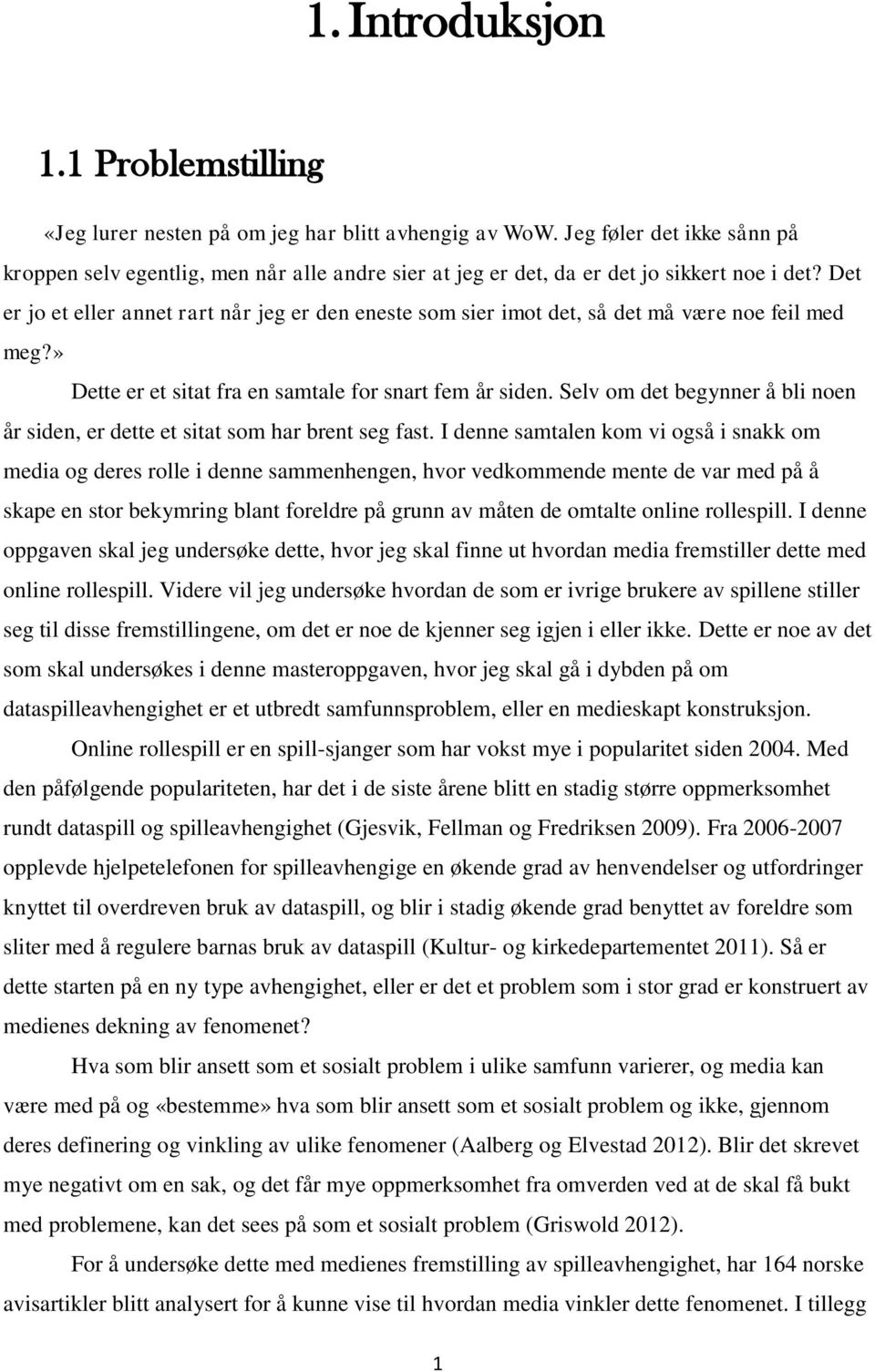 Det er jo et eller annet rart når jeg er den eneste som sier imot det, så det må være noe feil med meg?» Dette er et sitat fra en samtale for snart fem år siden.