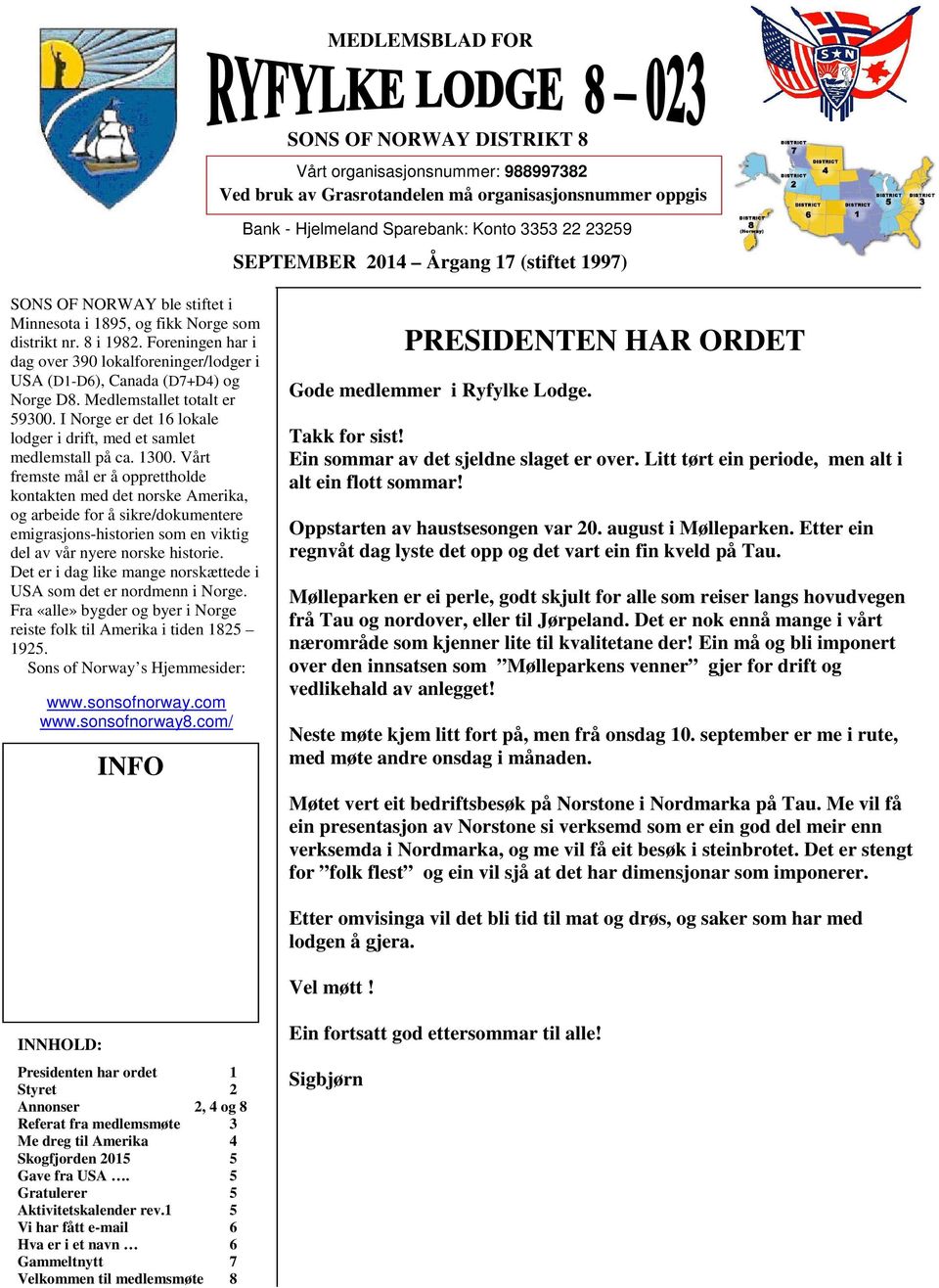 Foreningen har i dag over 390 lokalforeninger/lodger i USA (D1-D6), Canada (D7+D4) og Norge D8. Medlemstallet totalt er 59300. I Norge er det 16 lokale lodger i drift, med et samlet medlemstall på ca.