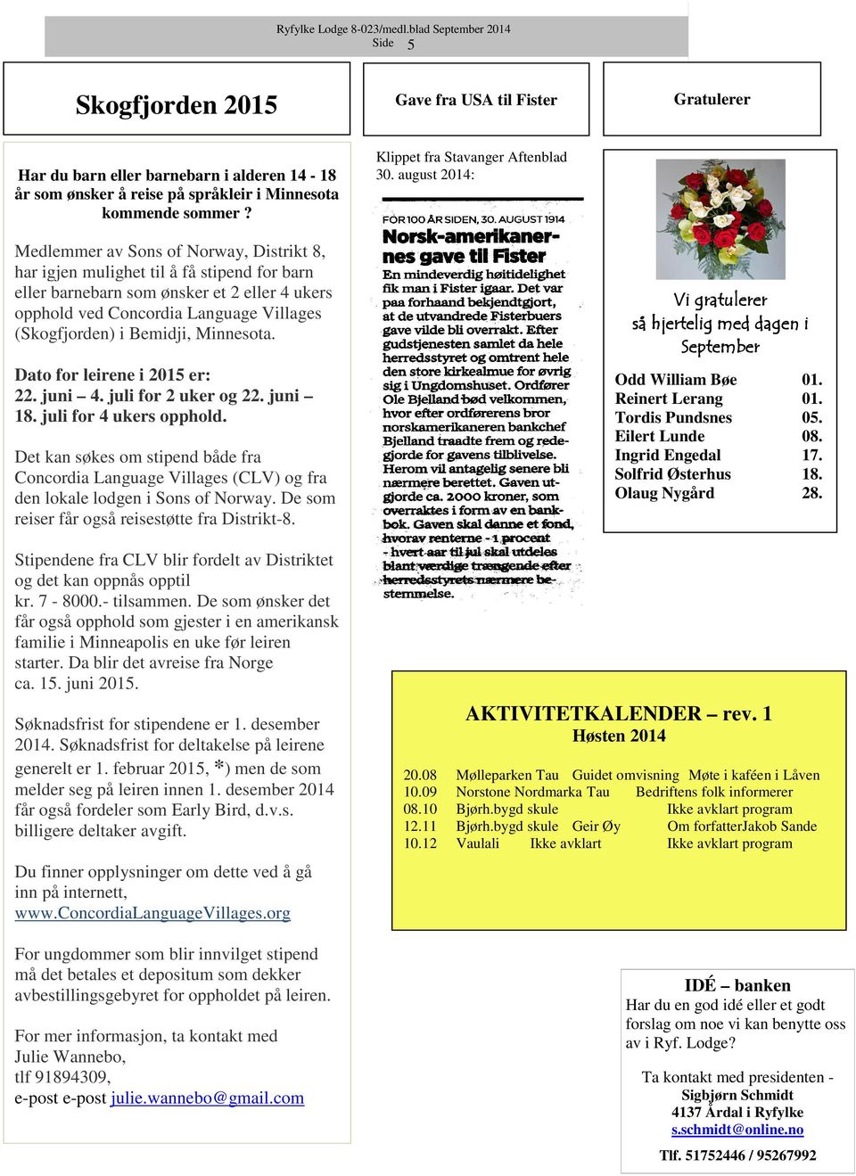 Minnesota. Dato for leirene i 2015 er: 22. juni 4. juli for 2 uker og 22. juni 18. juli for 4 ukers opphold.