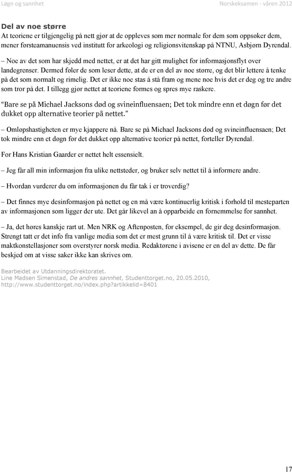 Dermed føler de som leser dette, at de er en del av noe større, og det blir lettere å tenke på det som normalt og rimelig.