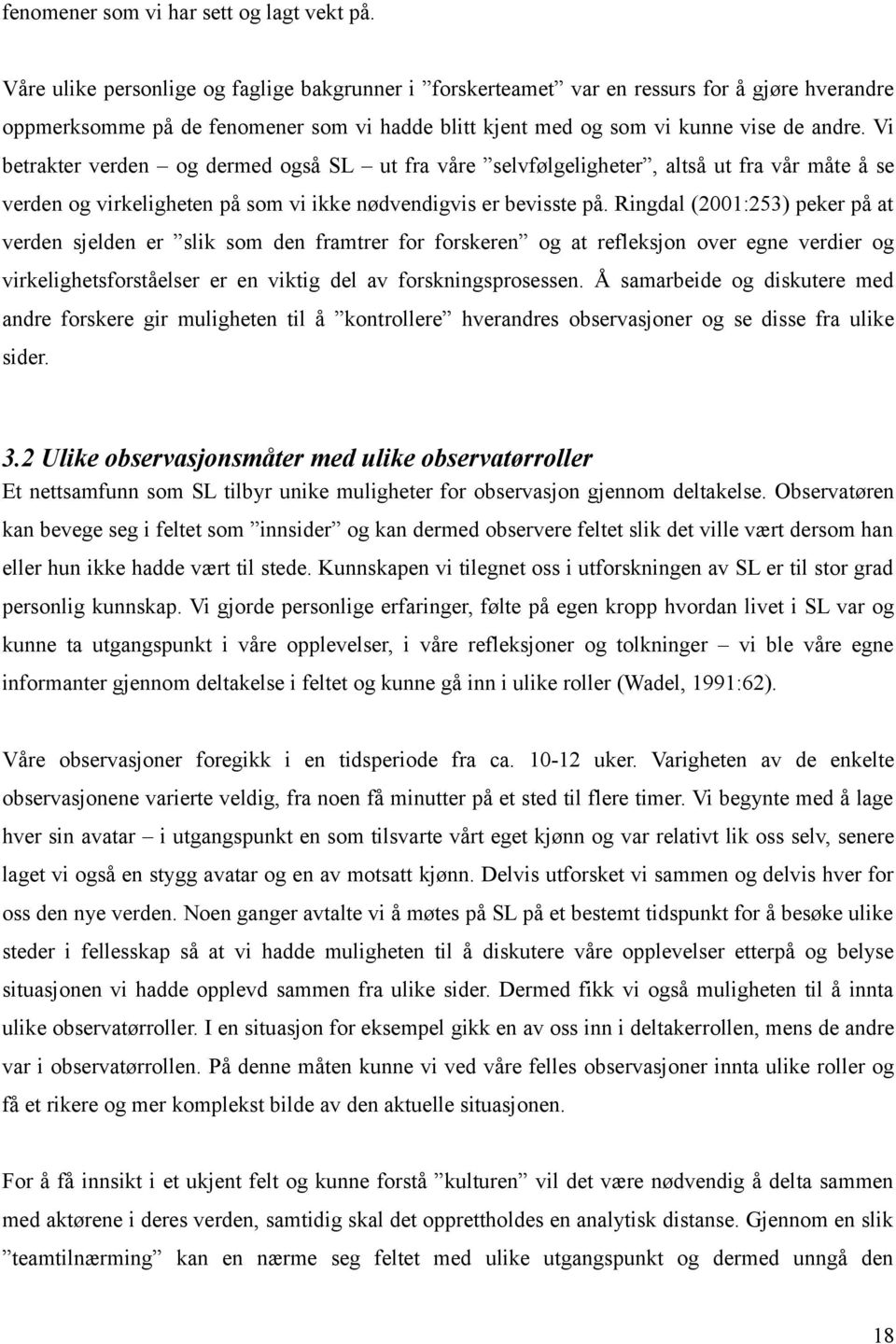 Vi betrakter verden og dermed også SL ut fra våre selvfølgeligheter, altså ut fra vår måte å se verden og virkeligheten på som vi ikke nødvendigvis er bevisste på.