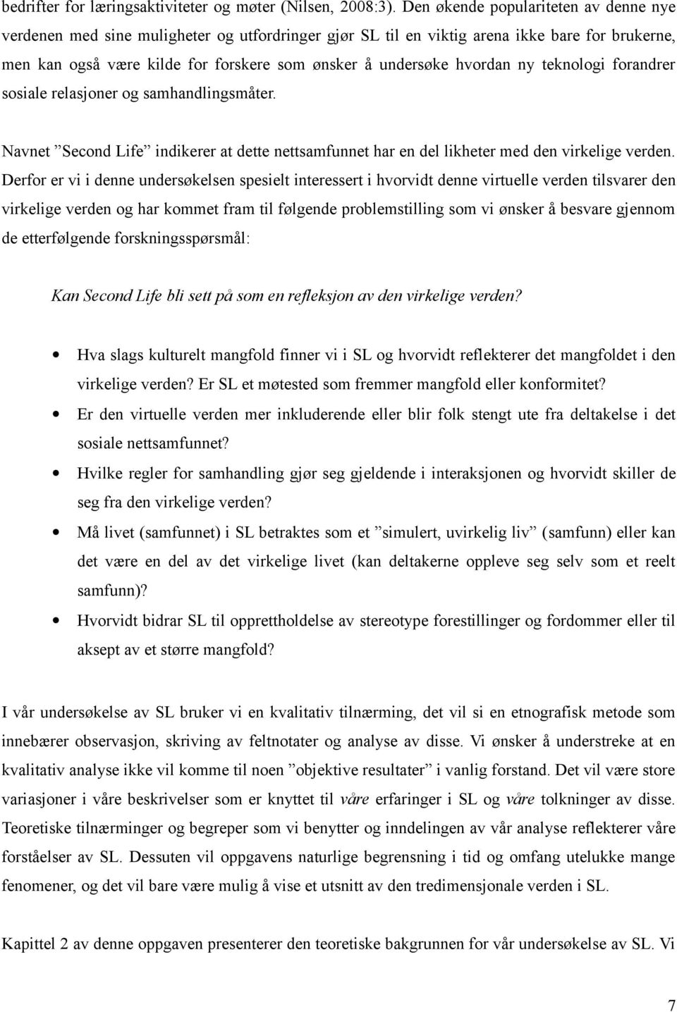 hvordan ny teknologi forandrer sosiale relasjoner og samhandlingsmåter. Navnet Second Life indikerer at dette nettsamfunnet har en del likheter med den virkelige verden.