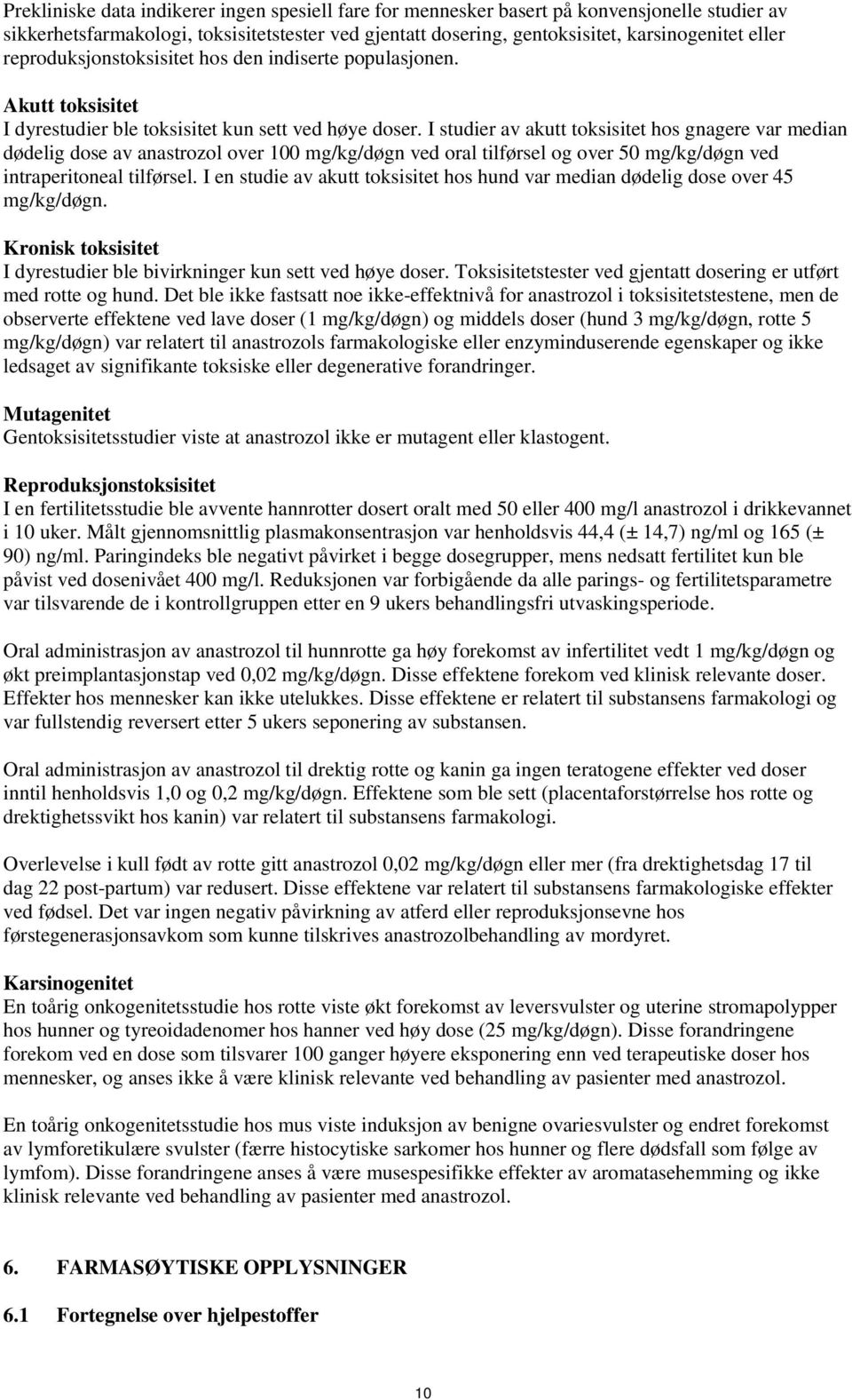 I studier av akutt toksisitet hos gnagere var median dødelig dose av anastrozol over 100 mg/kg/døgn ved oral tilførsel og over 50 mg/kg/døgn ved intraperitoneal tilførsel.