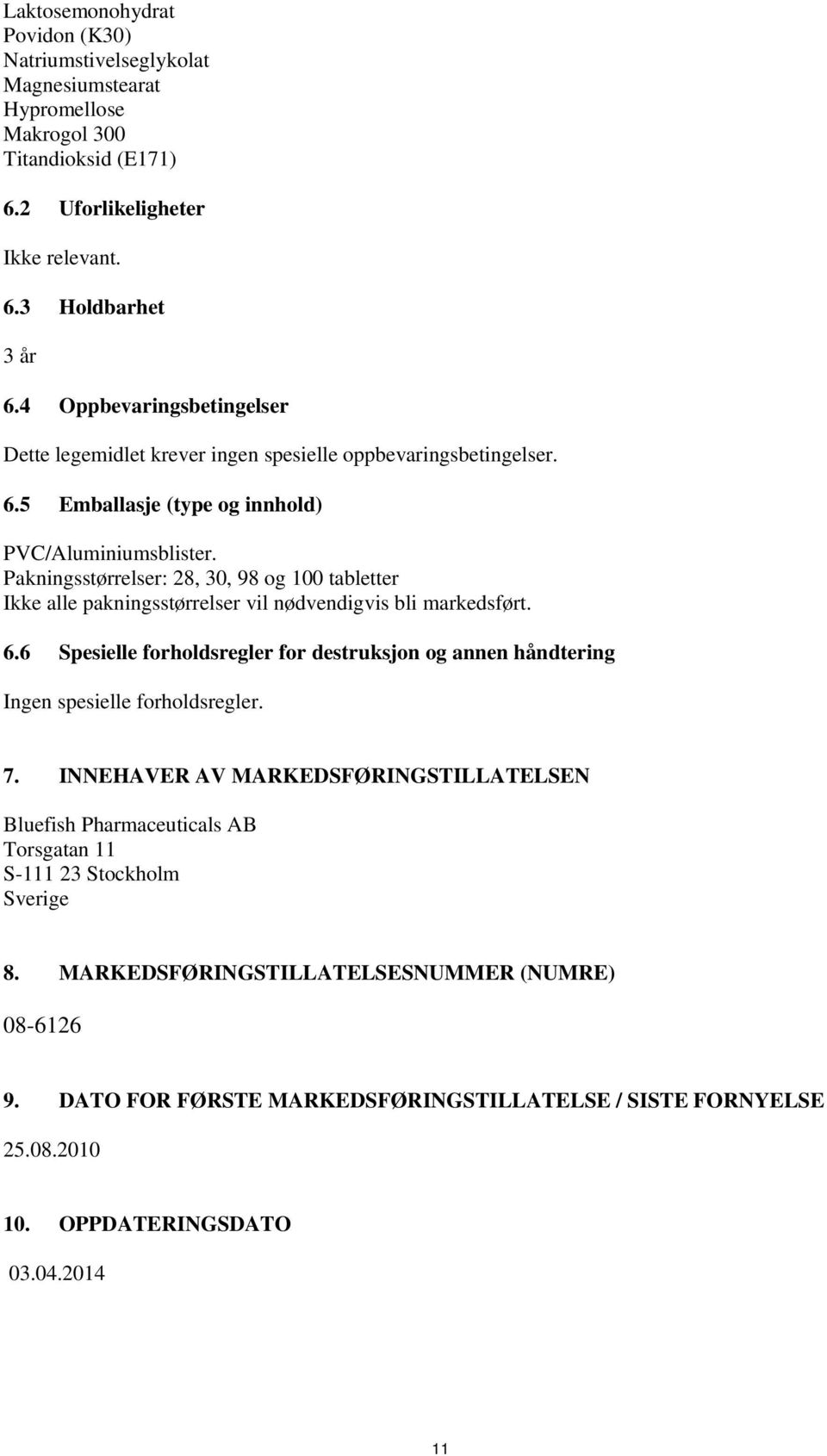 Pakningsstørrelser: 28, 30, 98 og 100 tabletter Ikke alle pakningsstørrelser vil nødvendigvis bli markedsført. 6.