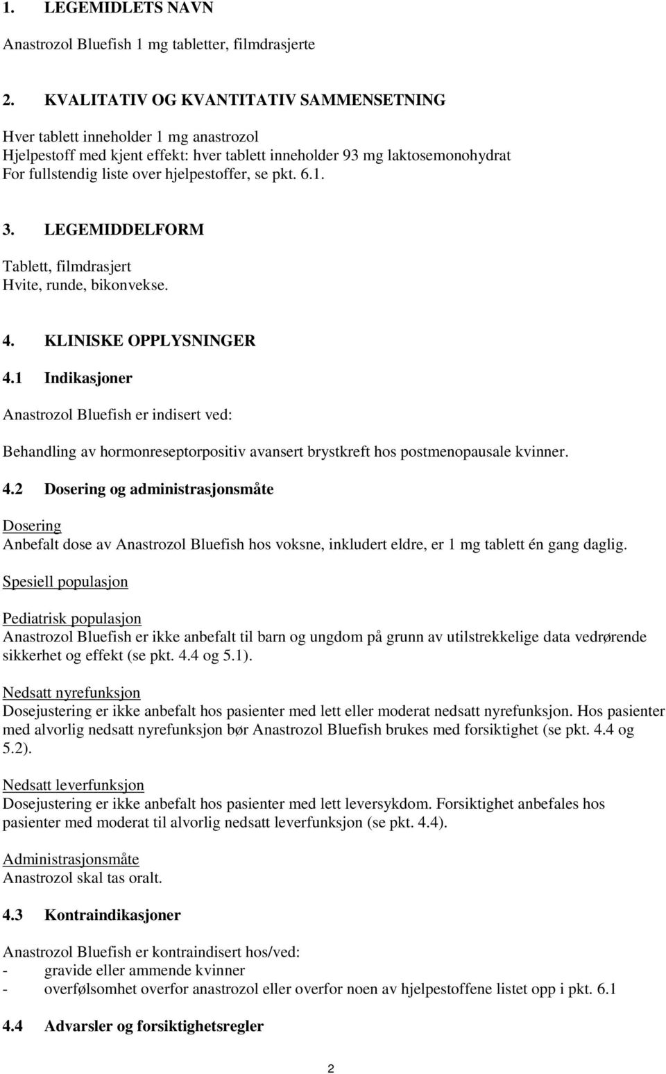 se pkt. 6.1. 3. LEGEMIDDELFORM Tablett, filmdrasjert Hvite, runde, bikonvekse. 4. KLINISKE OPPLYSNINGER 4.