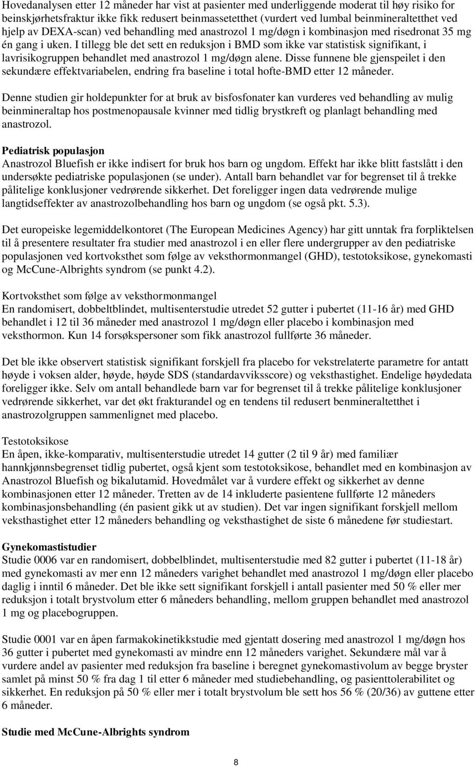 I tillegg ble det sett en reduksjon i BMD som ikke var statistisk signifikant, i lavrisikogruppen behandlet med anastrozol 1 mg/døgn alene.