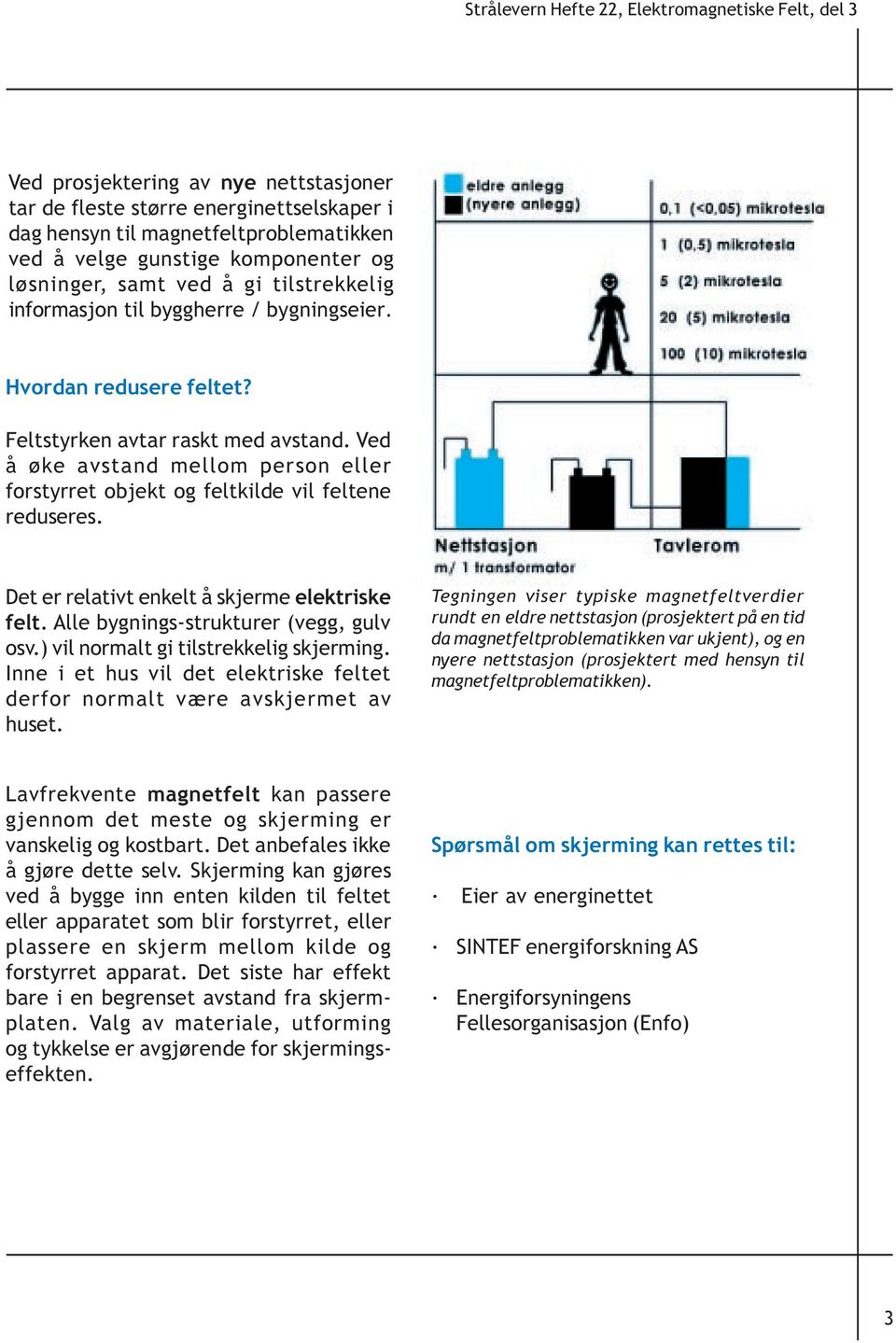 Ved å øke avstand mellom person eller forstyrret objekt og feltkilde vil feltene reduseres. Det er relativt enkelt å skjerme elektriske felt. Alle bygnings-strukturer (vegg, gulv osv.