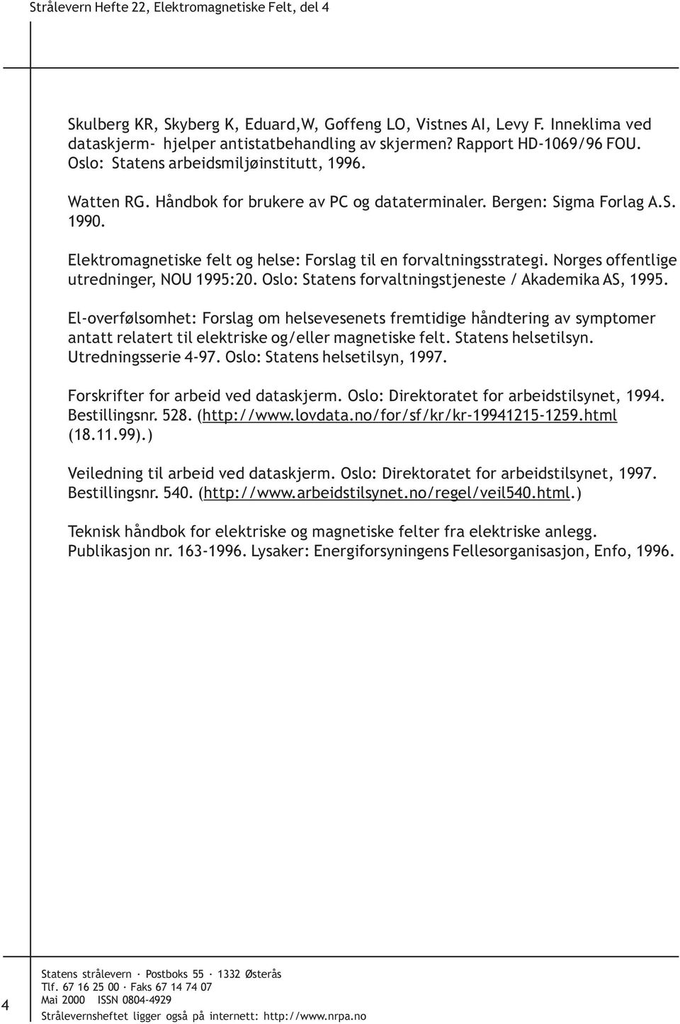 Elektromagnetiske felt og helse: Forslag til en forvaltningsstrategi. Norges offentlige utredninger, NOU 1995:20. Oslo: Statens forvaltningstjeneste / Akademika AS, 1995.