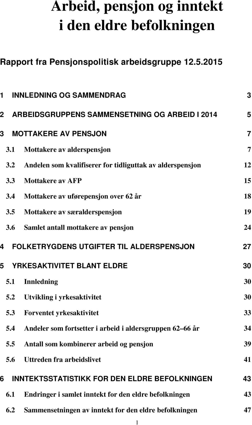 2 Andelen som kvalifiserer for tidliguttak av alderspensjon 12 3.3 Mottakere av AFP 15 3.4 Mottakere av uførepensjon over 62 år 18 3.5 Mottakere av særalderspensjon 19 3.